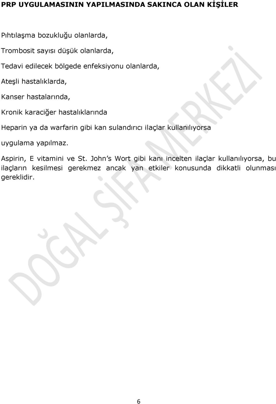 ya da warfarin gibi kan sulandırıcı ilaçlar kullanılıyorsa uygulama yapılmaz. Aspirin, E vitamini ve St.