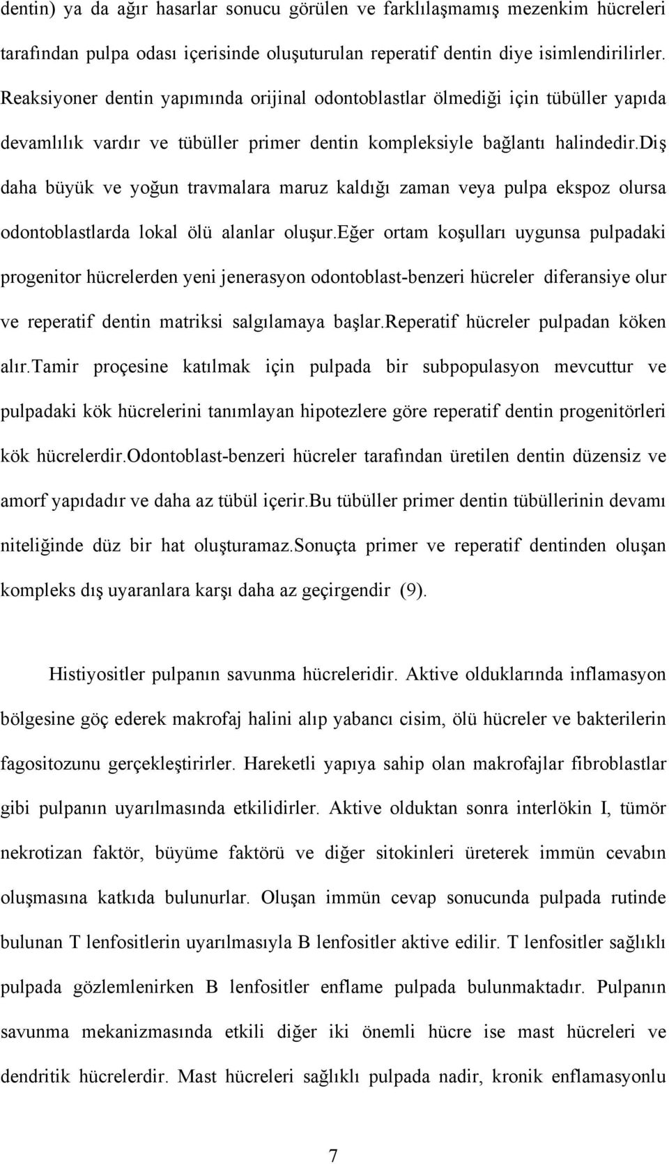 diş daha büyük ve yoğun travmalara maruz kaldığı zaman veya pulpa ekspoz olursa odontoblastlarda lokal ölü alanlar oluşur.