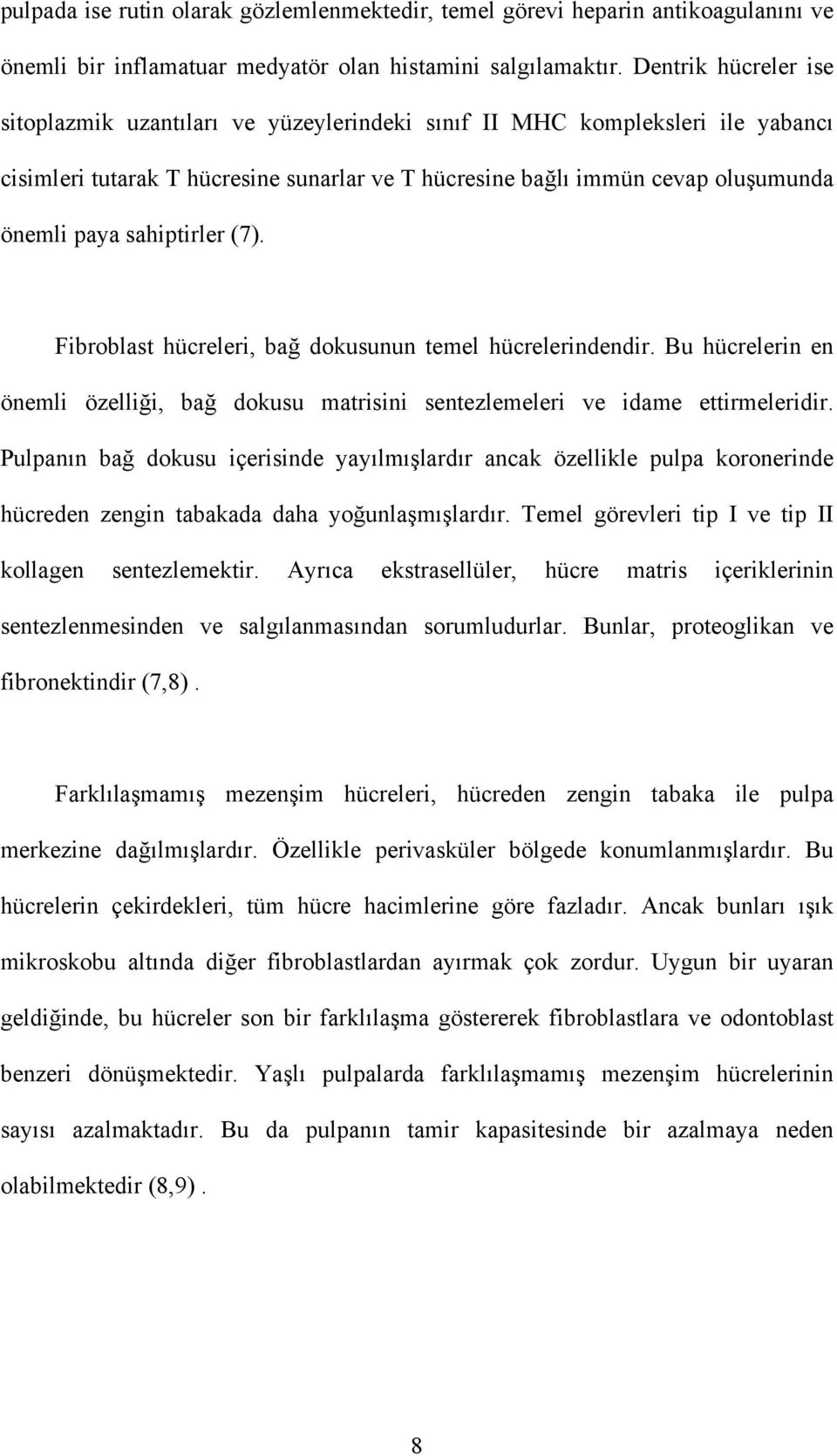 sahiptirler (7). Fibroblast hücreleri, bağ dokusunun temel hücrelerindendir. Bu hücrelerin en önemli özelliği, bağ dokusu matrisini sentezlemeleri ve idame ettirmeleridir.