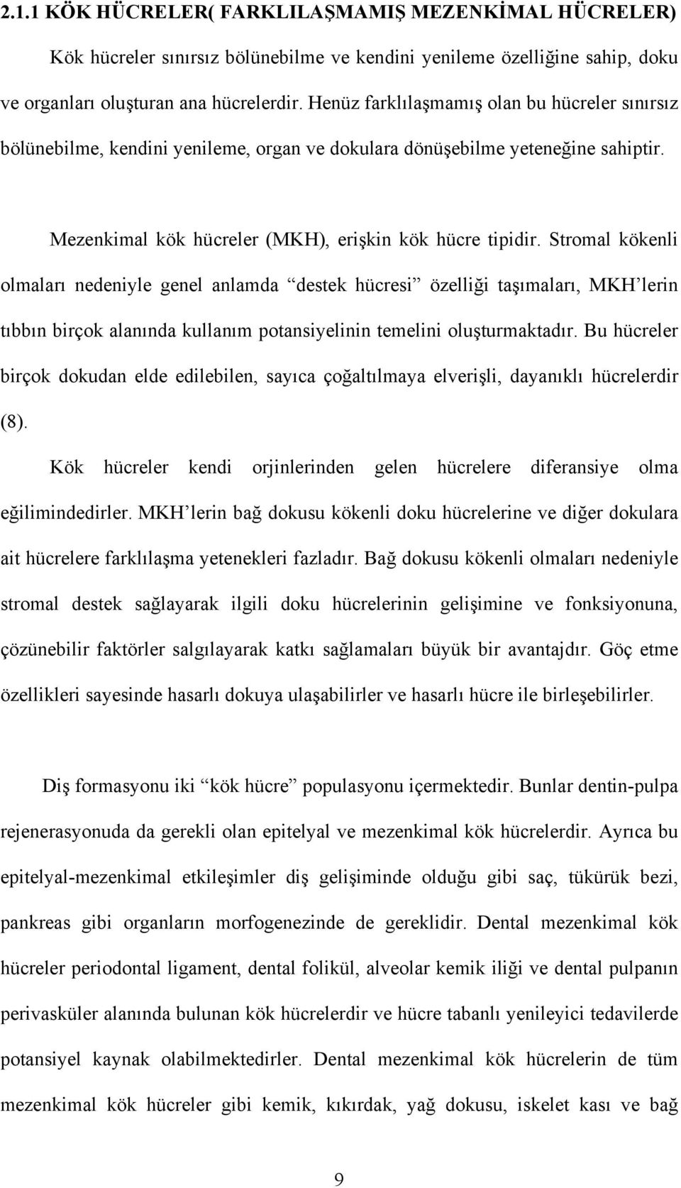 Stromal kökenli olmaları nedeniyle genel anlamda destek hücresi özelliği taşımaları, MKH lerin tıbbın birçok alanında kullanım potansiyelinin temelini oluşturmaktadır.