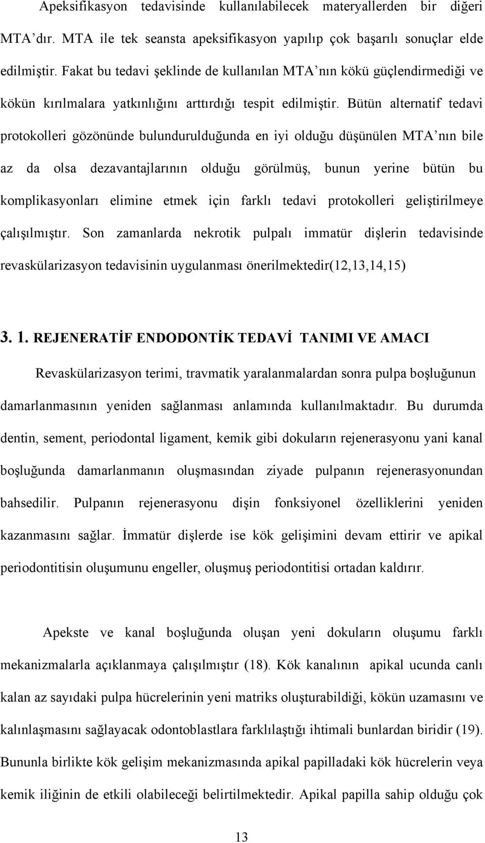 Bütün alternatif tedavi protokolleri gözönünde bulundurulduğunda en iyi olduğu düşünülen MTA nın bile az da olsa dezavantajlarının olduğu görülmüş, bunun yerine bütün bu komplikasyonları elimine