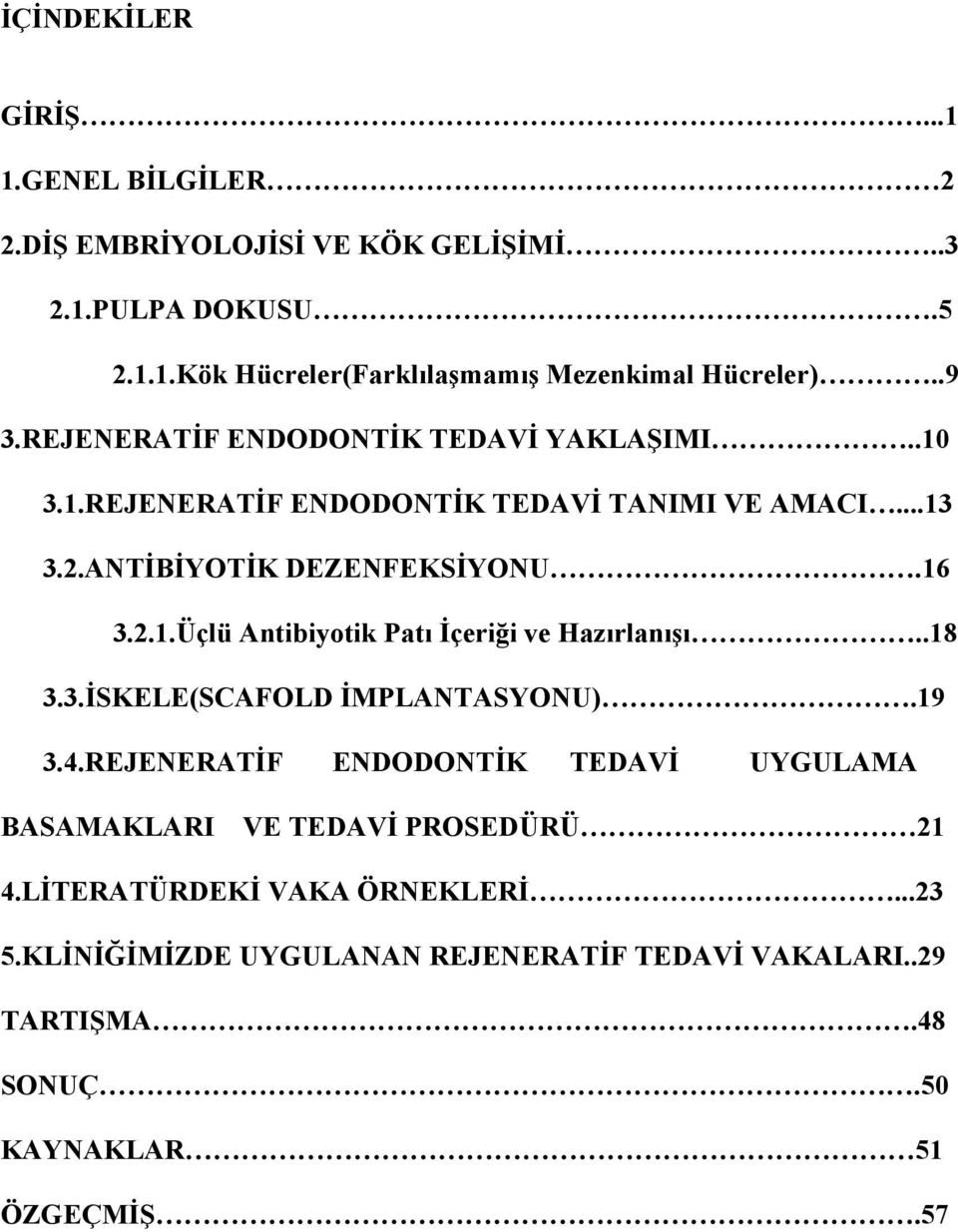 .18 3.3.İSKELE(SCAFOLD İMPLANTASYONU).19 3.4.REJENERATİF ENDODONTİK TEDAVİ UYGULAMA BASAMAKLARI VE TEDAVİ PROSEDÜRÜ 21 4.LİTERATÜRDEKİ VAKA ÖRNEKLERİ.