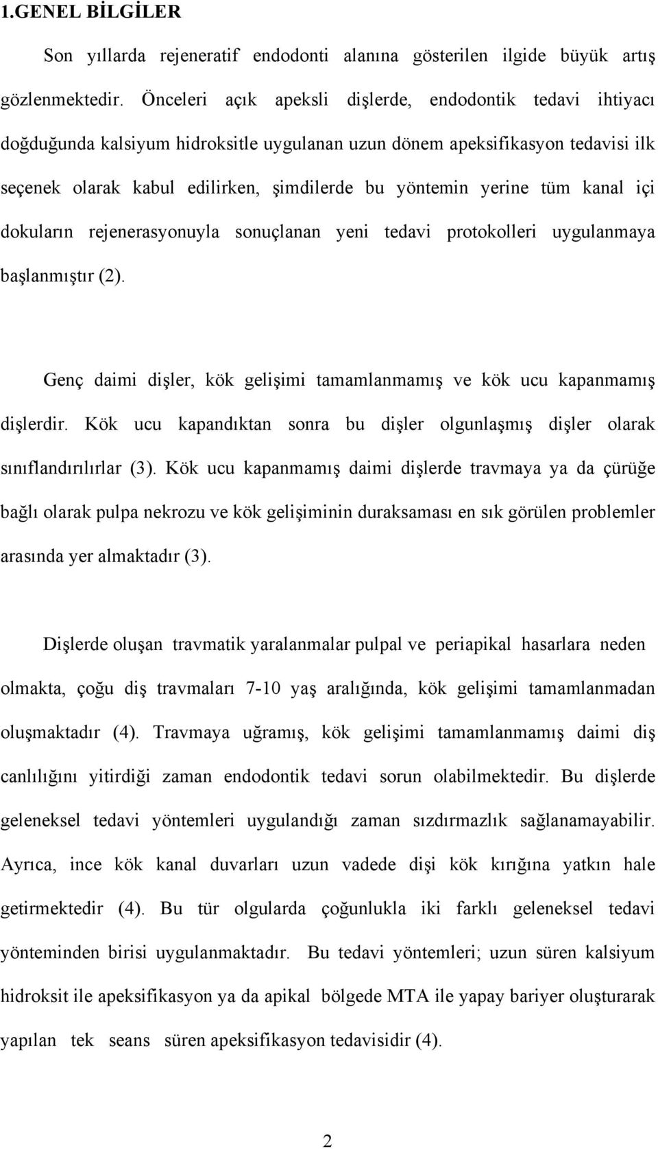 yerine tüm kanal içi dokuların rejenerasyonuyla sonuçlanan yeni tedavi protokolleri uygulanmaya başlanmıştır (2). Genç daimi dişler, kök gelişimi tamamlanmamış ve kök ucu kapanmamış dişlerdir.