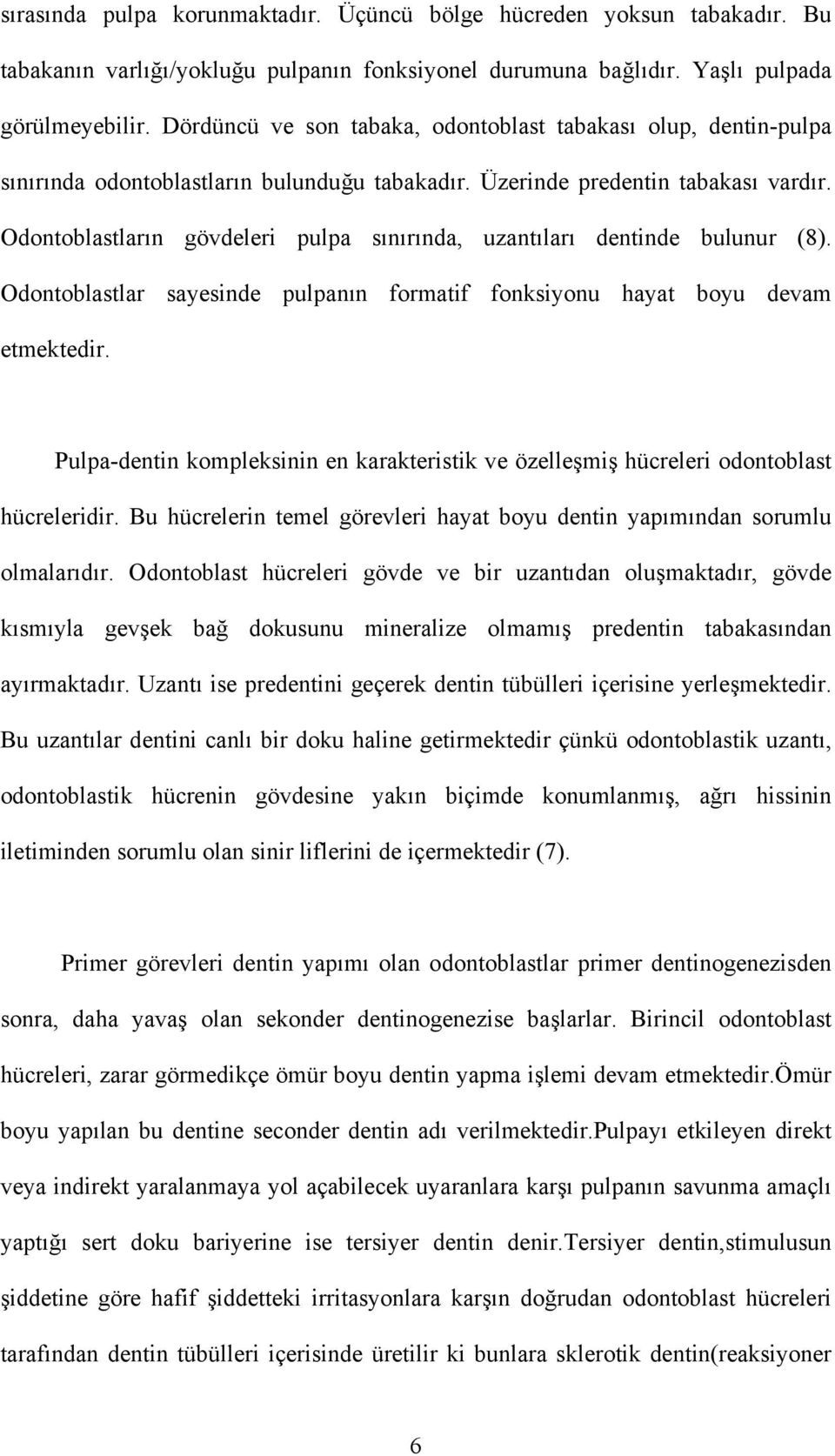 Odontoblastların gövdeleri pulpa sınırında, uzantıları dentinde bulunur (8). Odontoblastlar sayesinde pulpanın formatif fonksiyonu hayat boyu devam etmektedir.