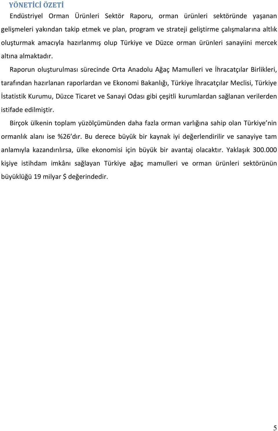 Raporun oluşturulması sürecinde Orta Anadolu Ağaç Mamulleri ve İhracatçılar Birlikleri, tarafından hazırlanan raporlardan ve Ekonomi Bakanlığı, Türkiye İhracatçılar Meclisi, Türkiye İstatistik