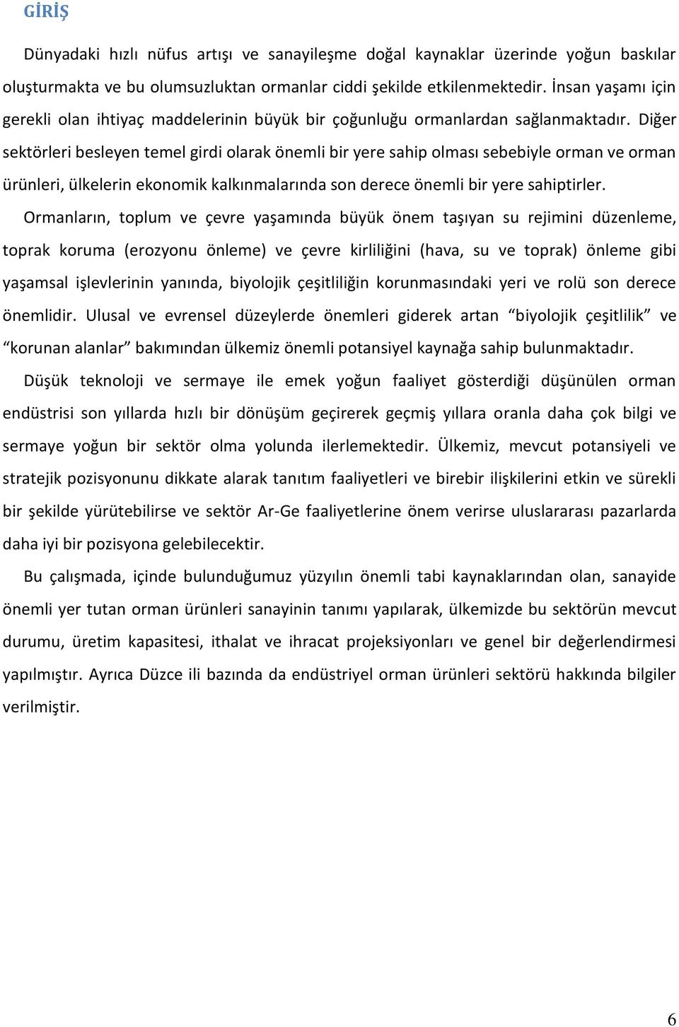 Diğer sektörleri besleyen temel girdi olarak önemli bir yere sahip olması sebebiyle orman ve orman ürünleri, ülkelerin ekonomik kalkınmalarında son derece önemli bir yere sahiptirler.