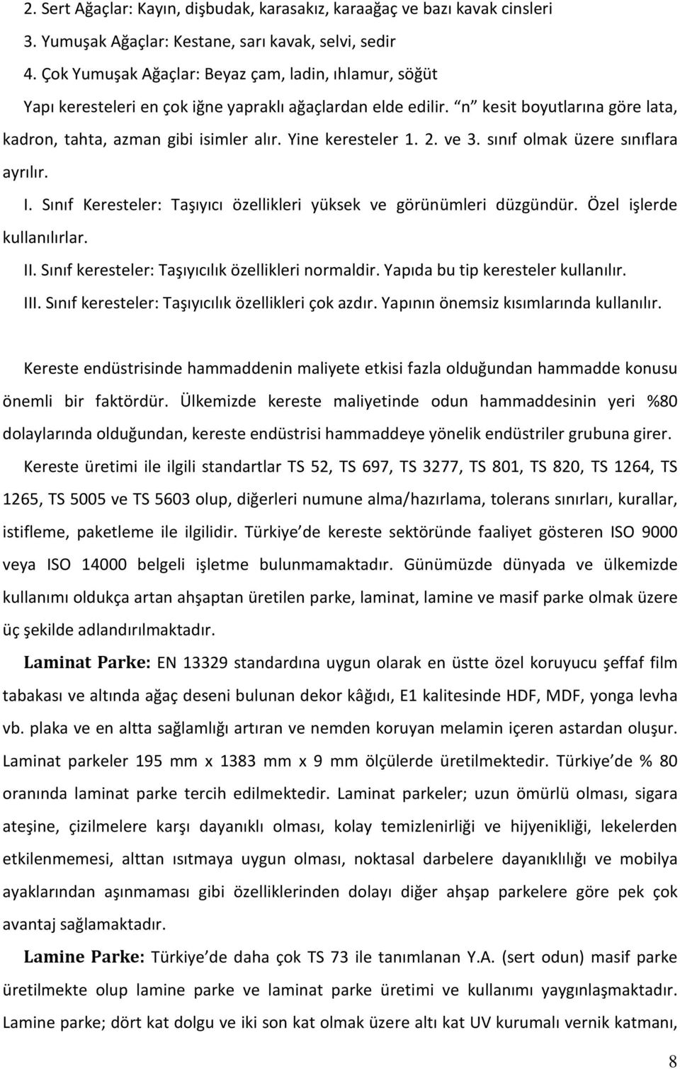 Yine keresteler 1. 2. ve 3. sınıf olmak üzere sınıflara ayrılır. I. Sınıf Keresteler: Taşıyıcı özellikleri yüksek ve görünümleri düzgündür. Özel işlerde kullanılırlar. II.