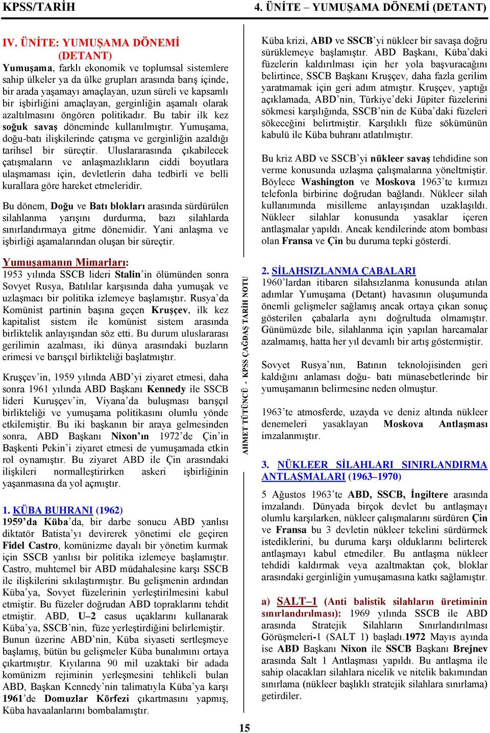 işbirliğini amaçlayan, gerginliğin aşamalı olarak azaltılmasını öngören politikadır. Bu tabir ilk kez soğuk savaş döneminde kullanılmıştır.