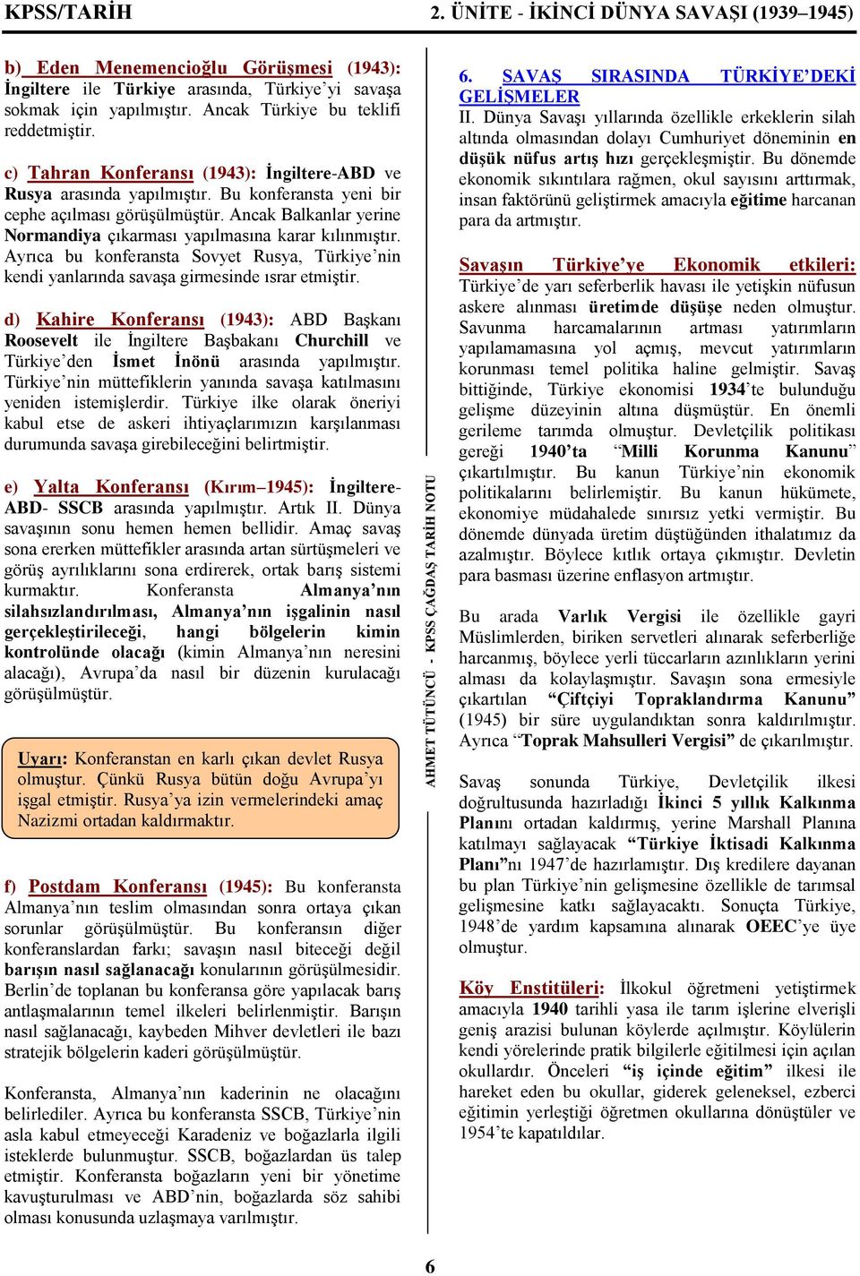 Ancak Balkanlar yerine Normandiya çıkarması yapılmasına karar kılınmıştır. Ayrıca bu konferansta Sovyet Rusya, Türkiye nin kendi yanlarında savaşa girmesinde ısrar etmiştir.