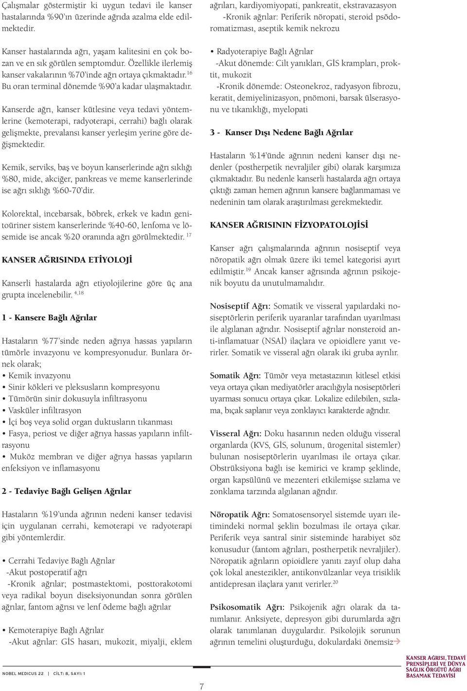 Kanserde ağrı, kanser kütlesine veya tedavi yöntemlerine (kemoterapi, radyoterapi, cerrahi) bağlı olarak gelişmekte, prevalansı kanser yerleşim yerine göre değişmektedir.