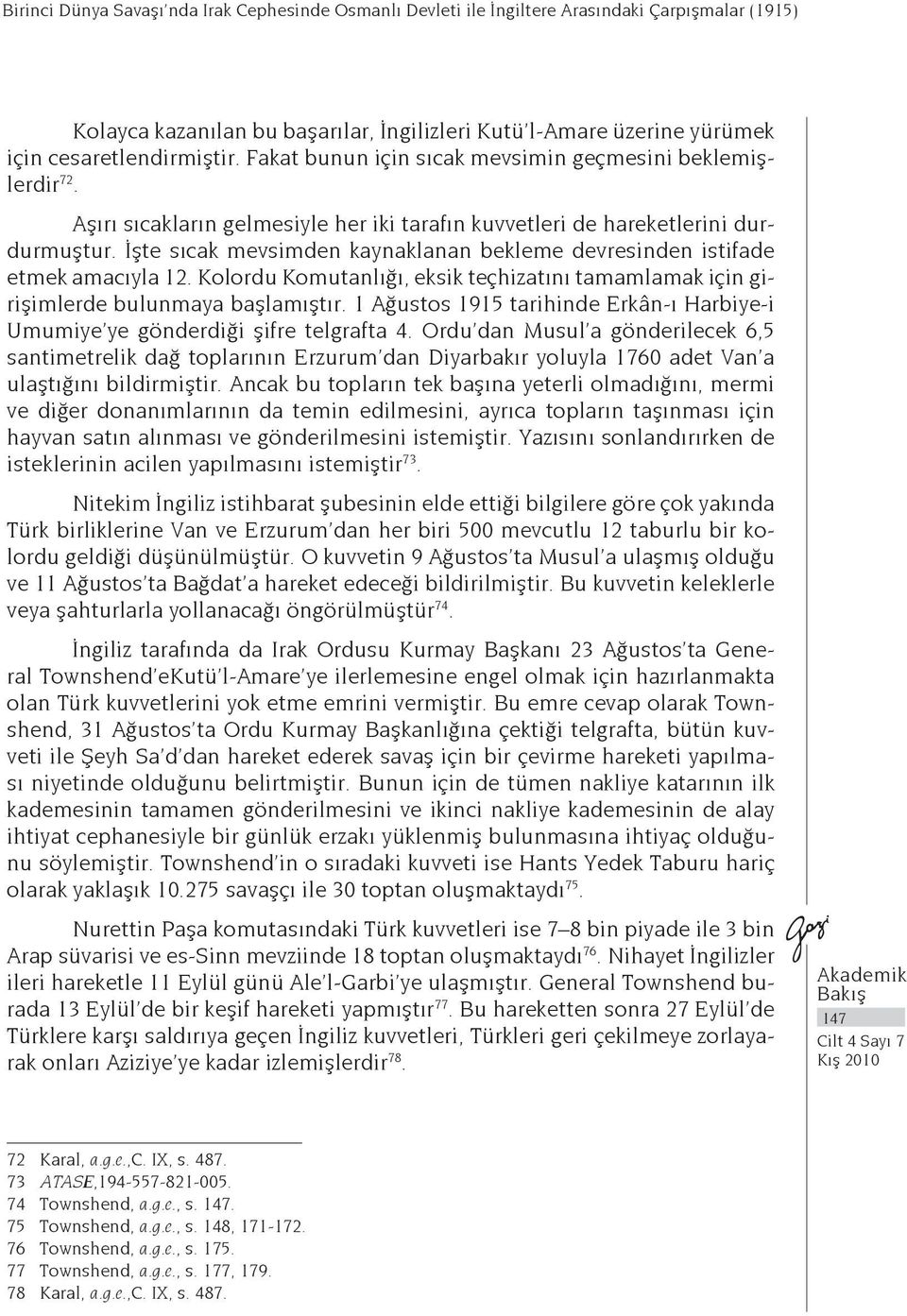 İşte sıcak mevsimden kaynaklanan bekleme devresinden istifade etmek amacıyla 12. Kolordu Komutanlığı, eksik teçhizatını tamamlamak için girişimlerde bulunmaya başlamıştır.