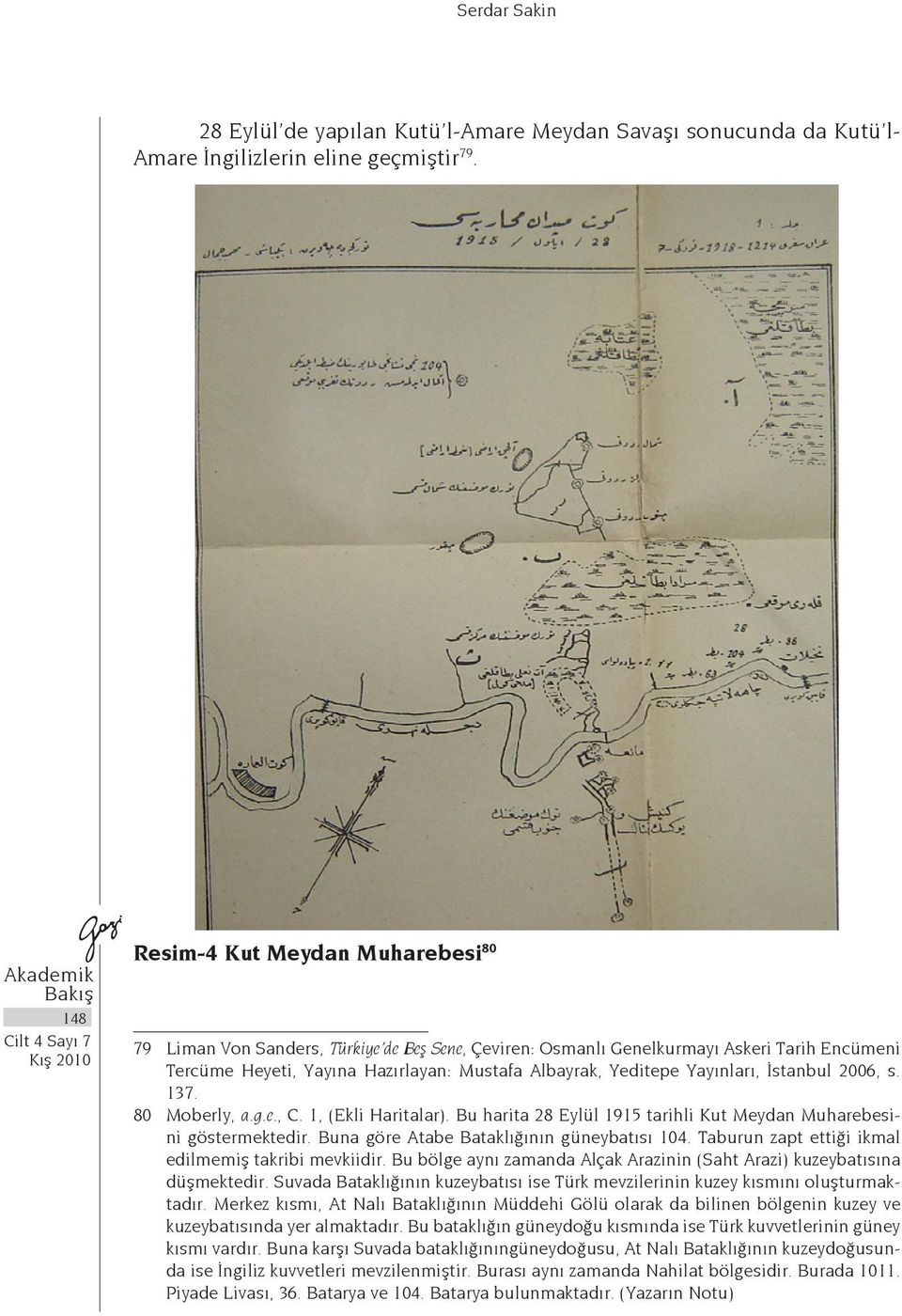 Yayınları, İstanbul 2006, s. 137. 80 Moberly, a.g.e., C. 1, (Ekli Haritalar). Bu harita 28 Eylül 1915 tarihli Kut Meydan Muharebesini göstermektedir. Buna göre Atabe Bataklığının güneybatısı 104.