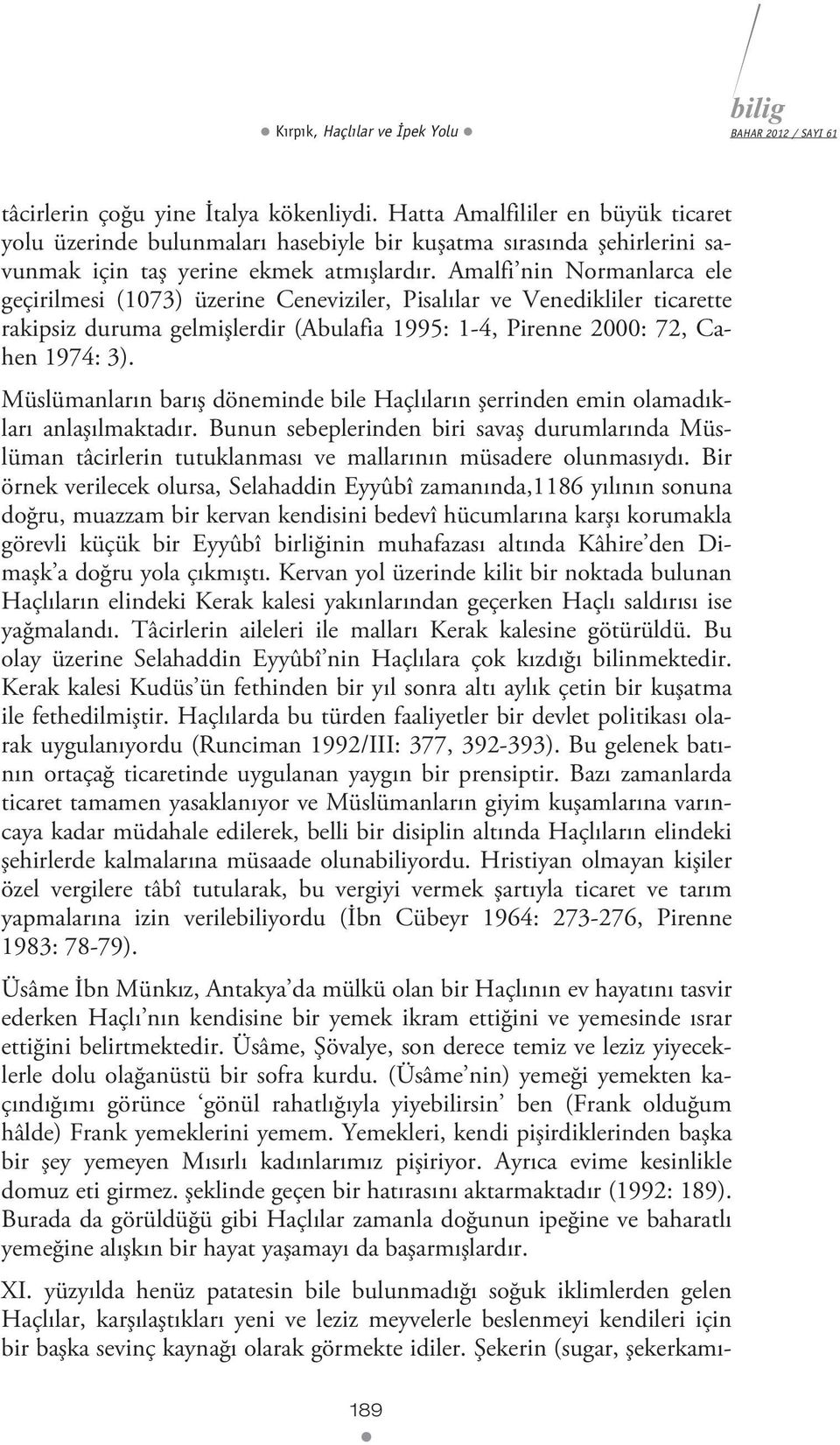 Amalfi nin Normanlarca ele geçirilmesi (1073) üzerine Ceneviziler, Pisalılar ve Venedikliler ticarette rakipsiz duruma gelmişlerdir (Abulafia 1995: 1-4, Pirenne 2000: 72, Cahen 1974: 3).