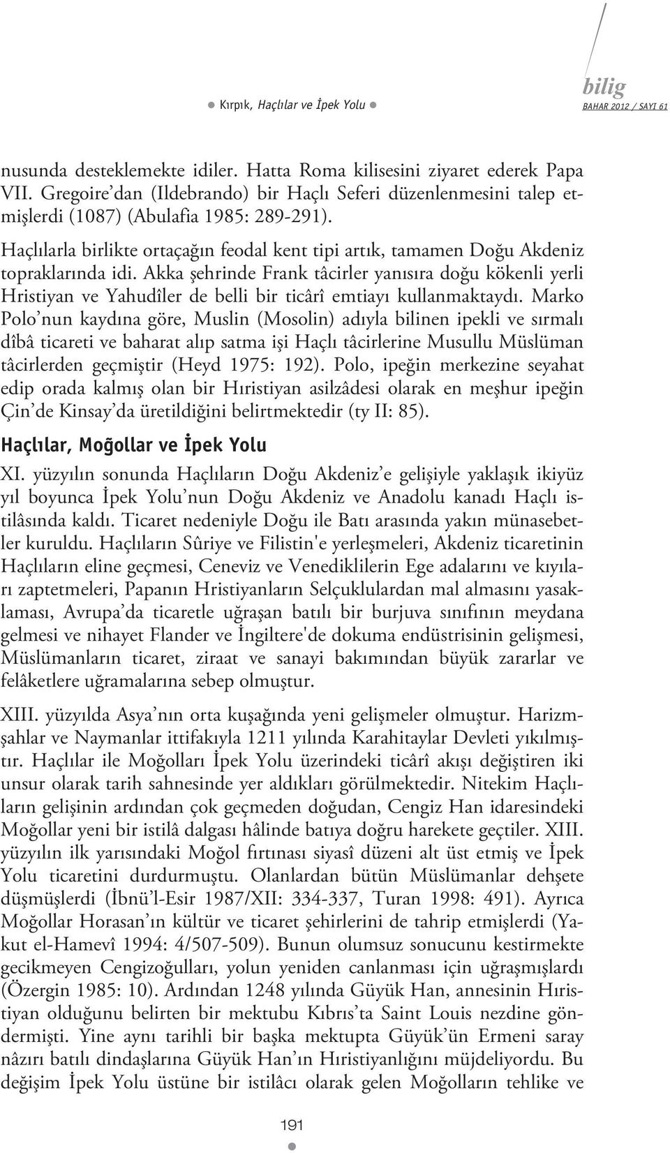 Haçlılarla birlikte ortaçağın feodal kent tipi artık, tamamen Doğu Akdeniz topraklarında idi.