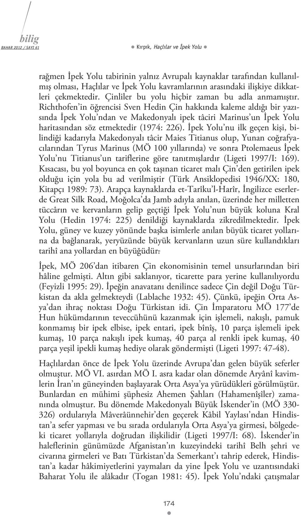 Richthofen in öğrencisi Sven Hedin Çin hakkında kaleme aldığı bir yazısında İpek Yolu ndan ve Makedonyalı ipek tâciri Marinus un İpek Yolu haritasından söz etmektedir (1974: 226).