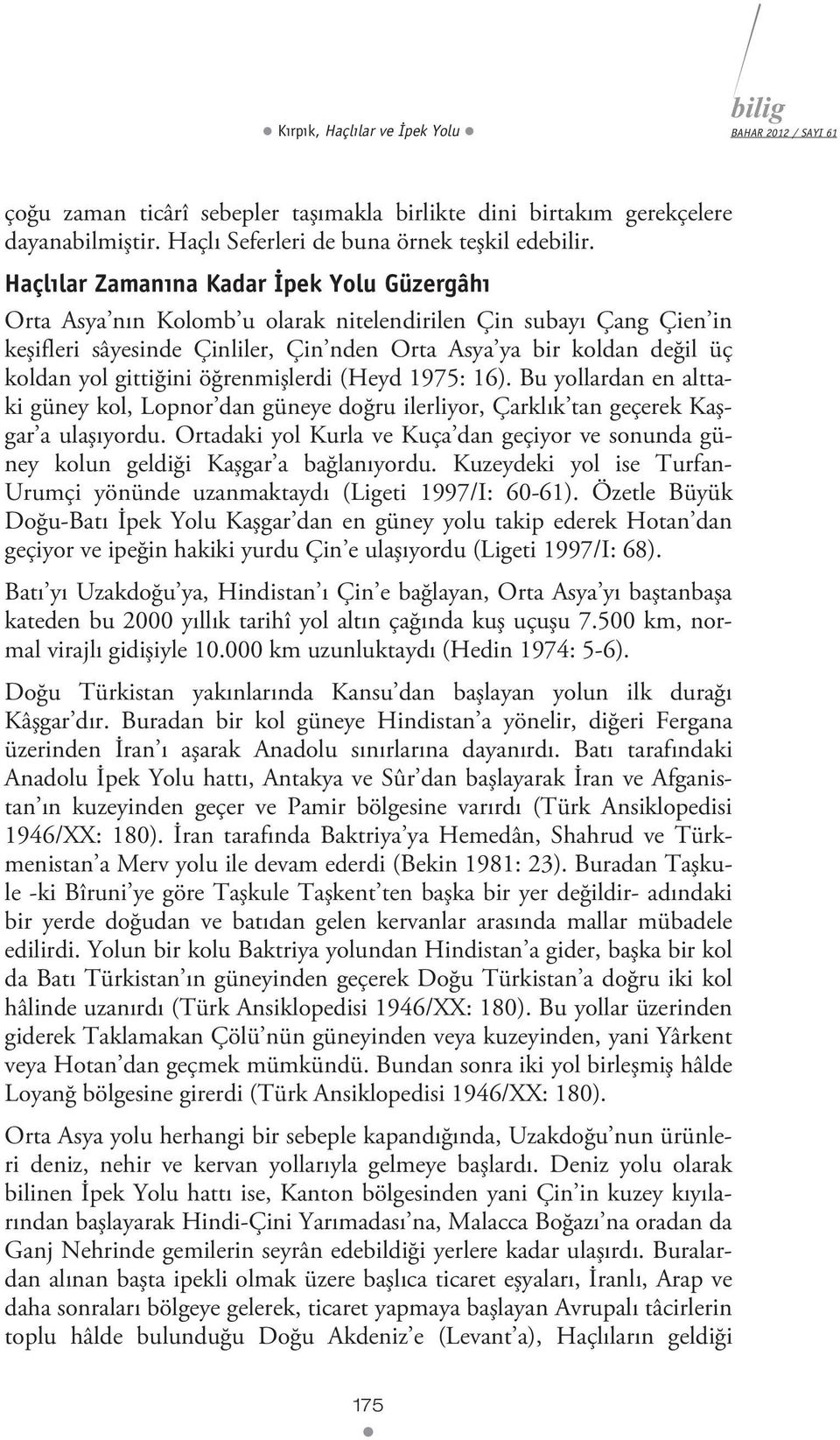 gittiğini öğrenmişlerdi (Heyd 1975: 16). Bu yollardan en alttaki güney kol, Lopnor dan güneye doğru ilerliyor, Çarklık tan geçerek Kaşgar a ulaşıyordu.