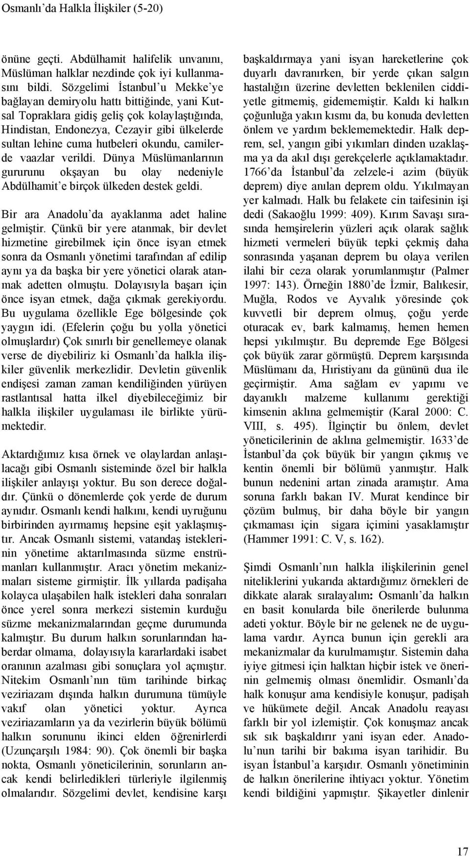 okundu, camilerde vaazlar verildi. Dünya Müslümanlarının gururunu okşayan bu olay nedeniyle Abdülhamit e birçok ülkeden destek geldi. Bir ara Anadolu da ayaklanma adet haline gelmiştir.