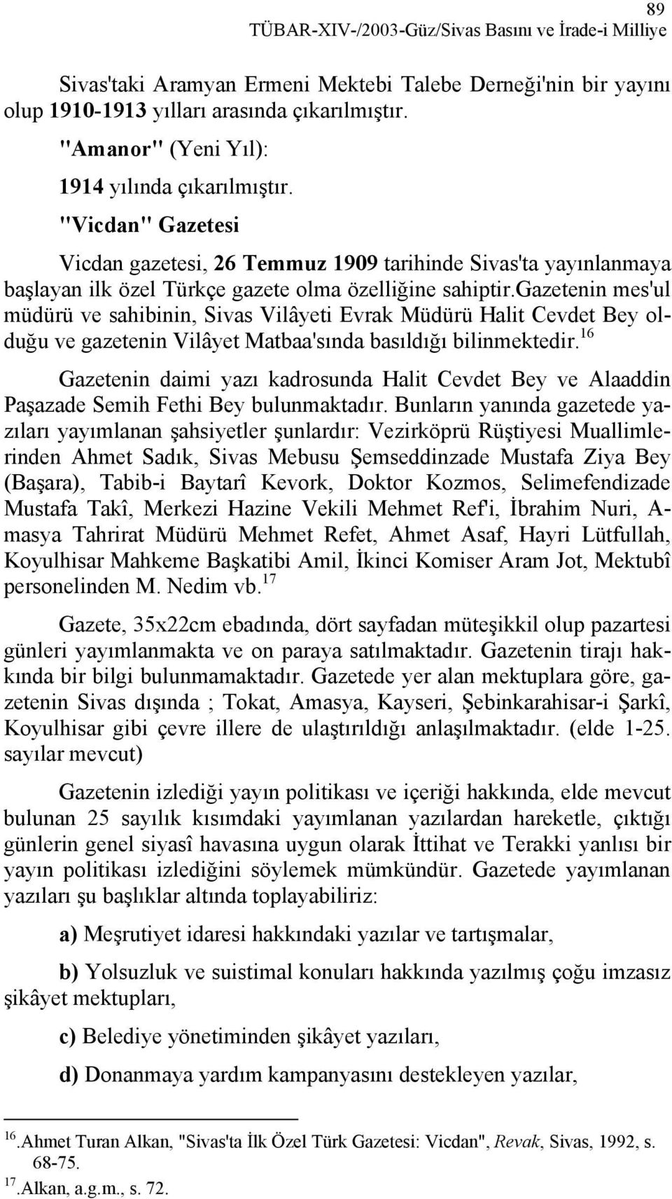 gazetenin mes'ul müdürü ve sahibinin, Sivas Vilâyeti Evrak Müdürü Halit Cevdet Bey olduğu ve gazetenin Vilâyet Matbaa'sında basıldığı bilinmektedir.