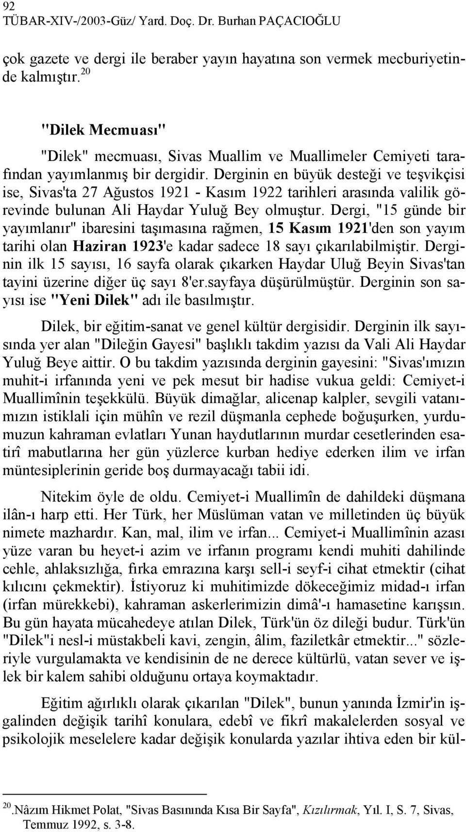 Derginin en büyük desteği ve teşvikçisi ise, Sivas'ta 27 Ağustos 1921 - Kasım 1922 tarihleri arasında valilik görevinde bulunan Ali Haydar Yuluğ Bey olmuştur.