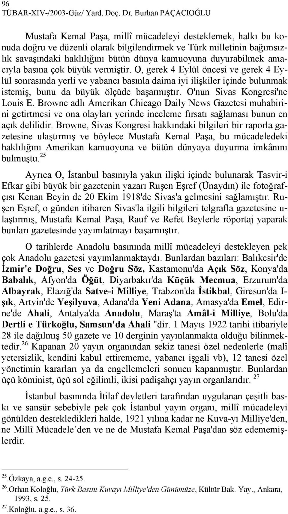 duyurabilmek amacıyla basına çok büyük vermiştir.