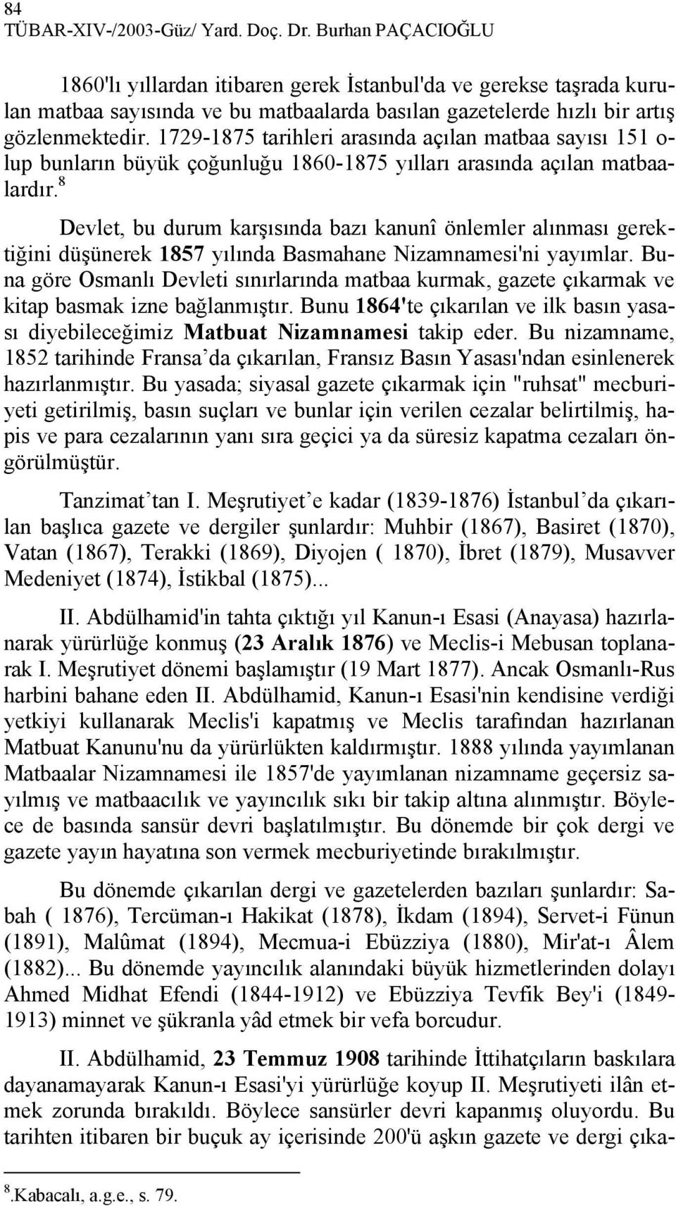 1729-1875 tarihleri arasında açılan matbaa sayısı 151 o- lup bunların büyük çoğunluğu 1860-1875 yılları arasında açılan matbaalardır.