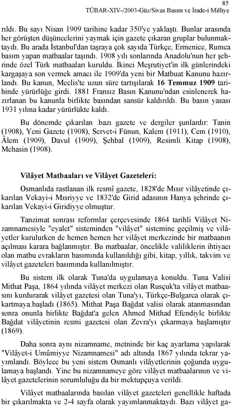 1908 yılı sonlarında Anadolu'nun her şehrinde özel Türk matbaaları kuruldu. İkinci Meşrutiyet'in ilk günlerindeki kargaşaya son vermek amacı ile 1909'da yeni bir Matbuat Kanunu hazırlandı.