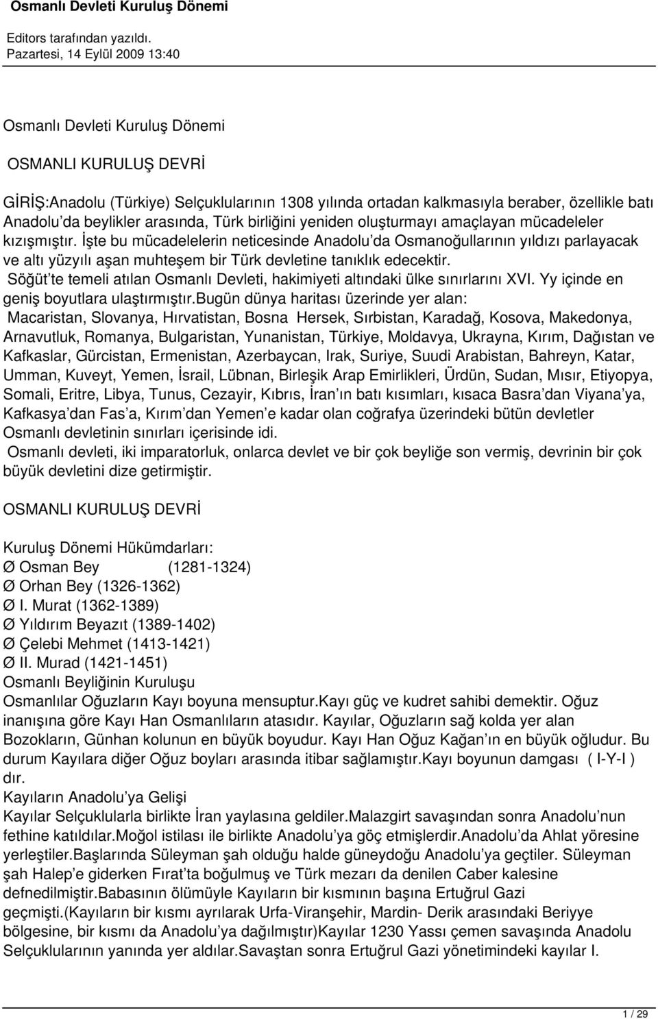 İşte bu mücadelelerin neticesinde Anadolu da Osmanoğullarının yıldızı parlayacak ve altı yüzyılı aşan muhteşem bir Türk devletine tanıklık edecektir.