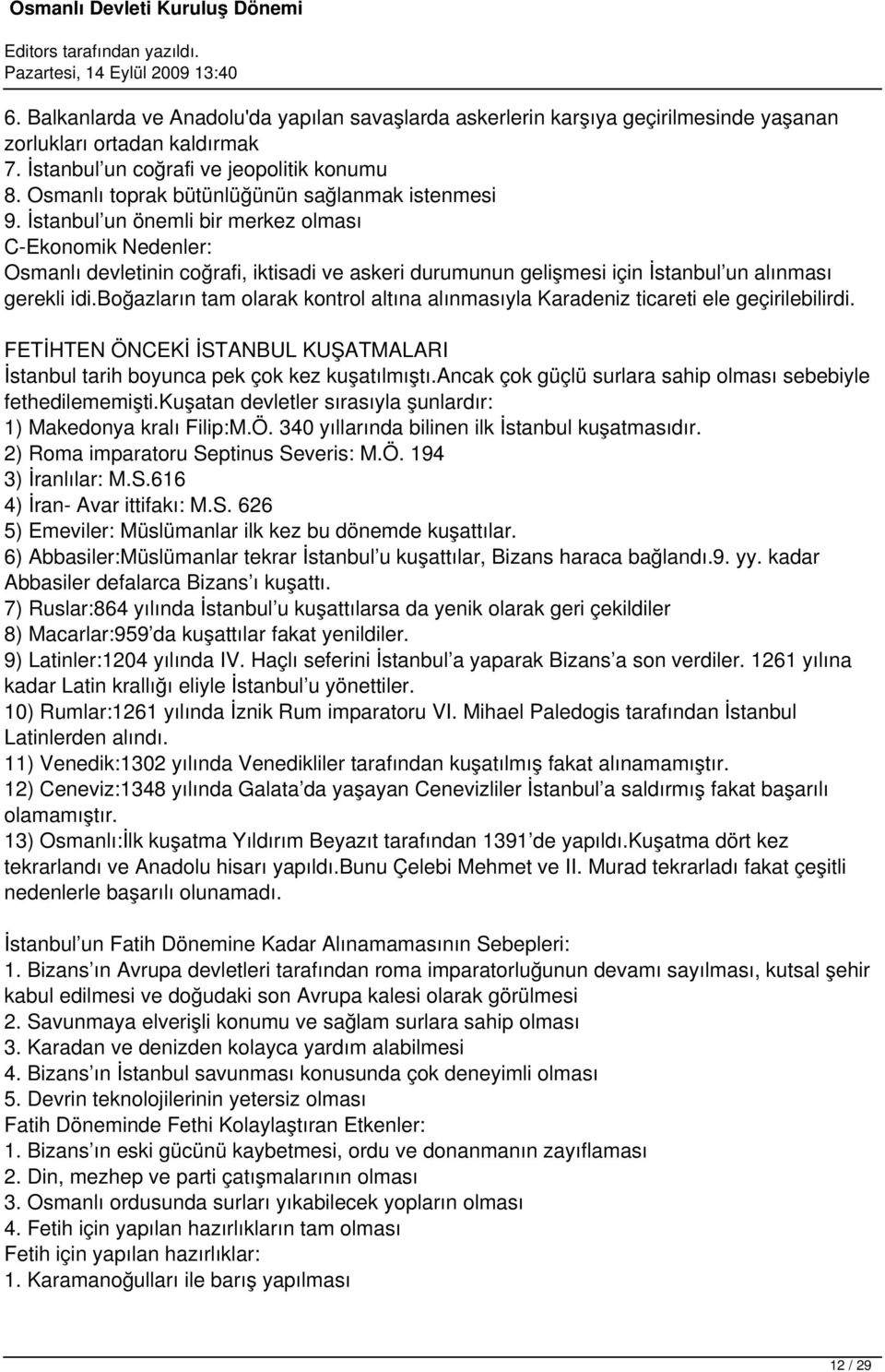 İstanbul un önemli bir merkez olması C-Ekonomik Nedenler: Osmanlı devletinin coğrafi, iktisadi ve askeri durumunun gelişmesi için İstanbul un alınması gerekli idi.