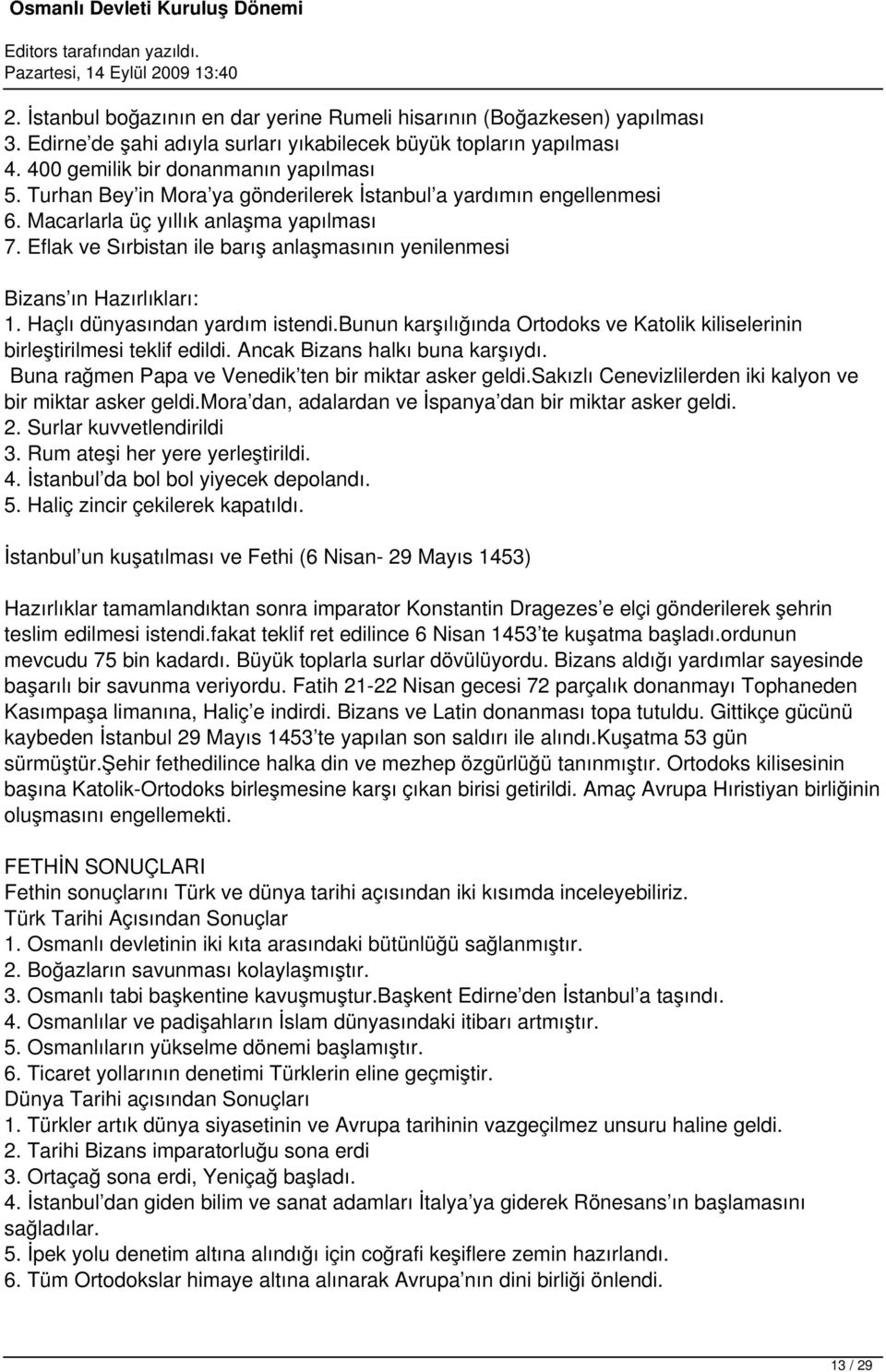 Haçlı dünyasından yardım istendi.bunun karşılığında Ortodoks ve Katolik kiliselerinin birleştirilmesi teklif edildi. Ancak Bizans halkı buna karşıydı.