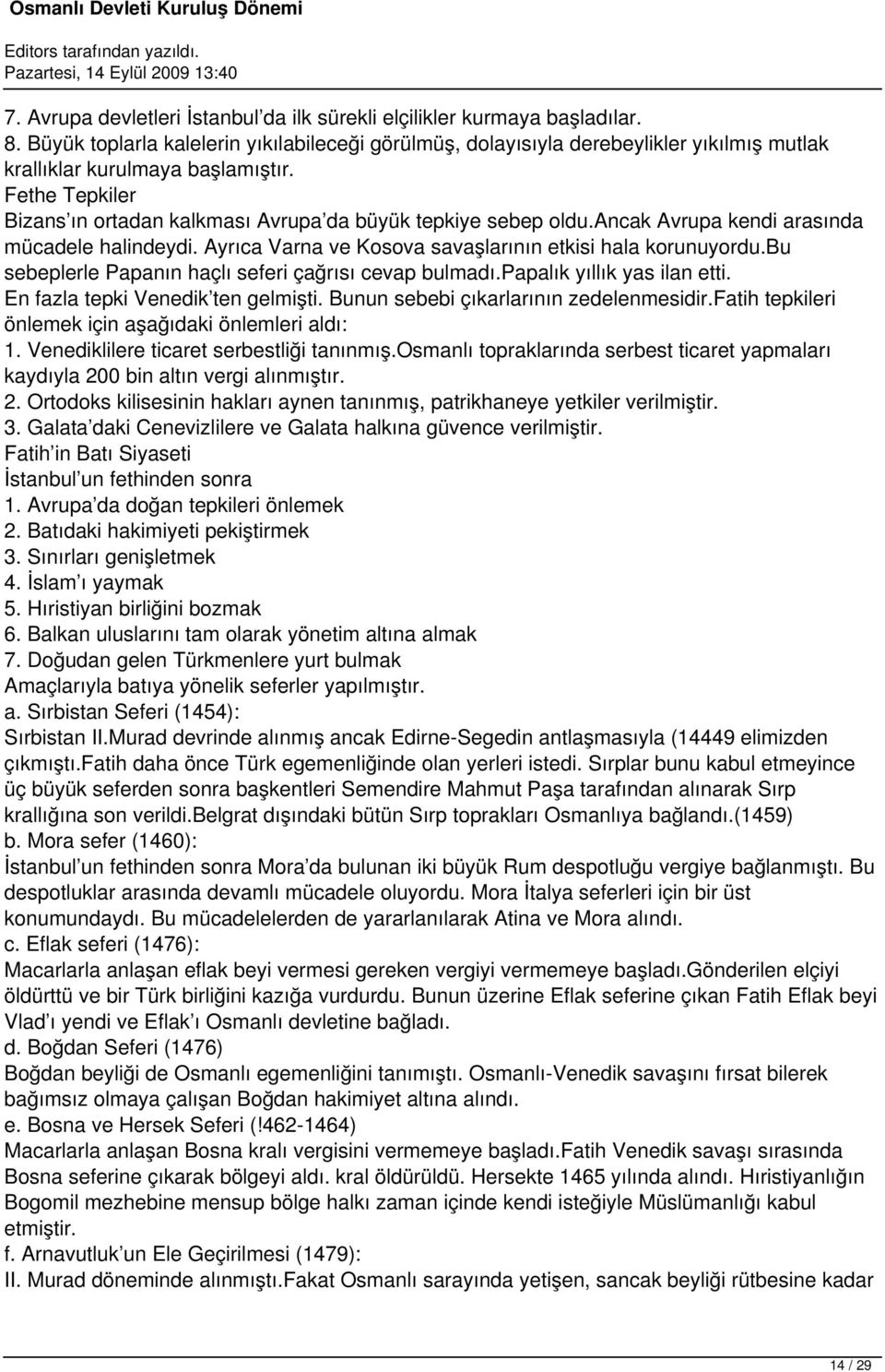 Fethe Tepkiler Bizans ın ortadan kalkması Avrupa da büyük tepkiye sebep oldu.ancak Avrupa kendi arasında mücadele halindeydi. Ayrıca Varna ve Kosova savaşlarının etkisi hala korunuyordu.