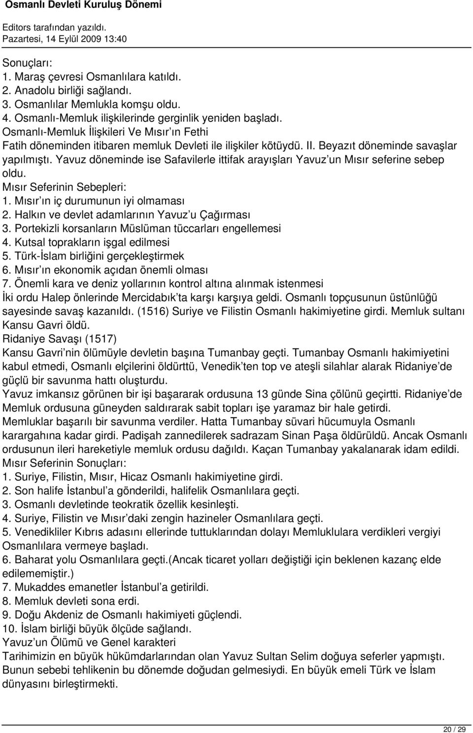 Yavuz döneminde ise Safavilerle ittifak arayışları Yavuz un Mısır seferine sebep oldu. Mısır Seferinin Sebepleri: 1. Mısır ın iç durumunun iyi olmaması 2.