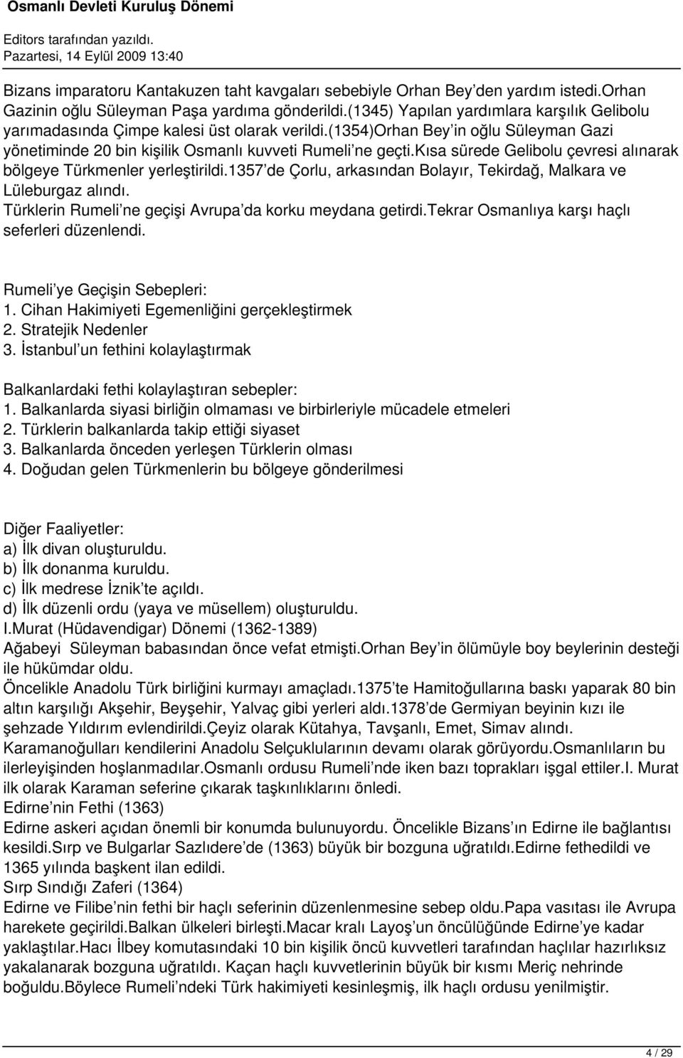 kısa sürede Gelibolu çevresi alınarak bölgeye Türkmenler yerleştirildi.1357 de Çorlu, arkasından Bolayır, Tekirdağ, Malkara ve Lüleburgaz alındı.