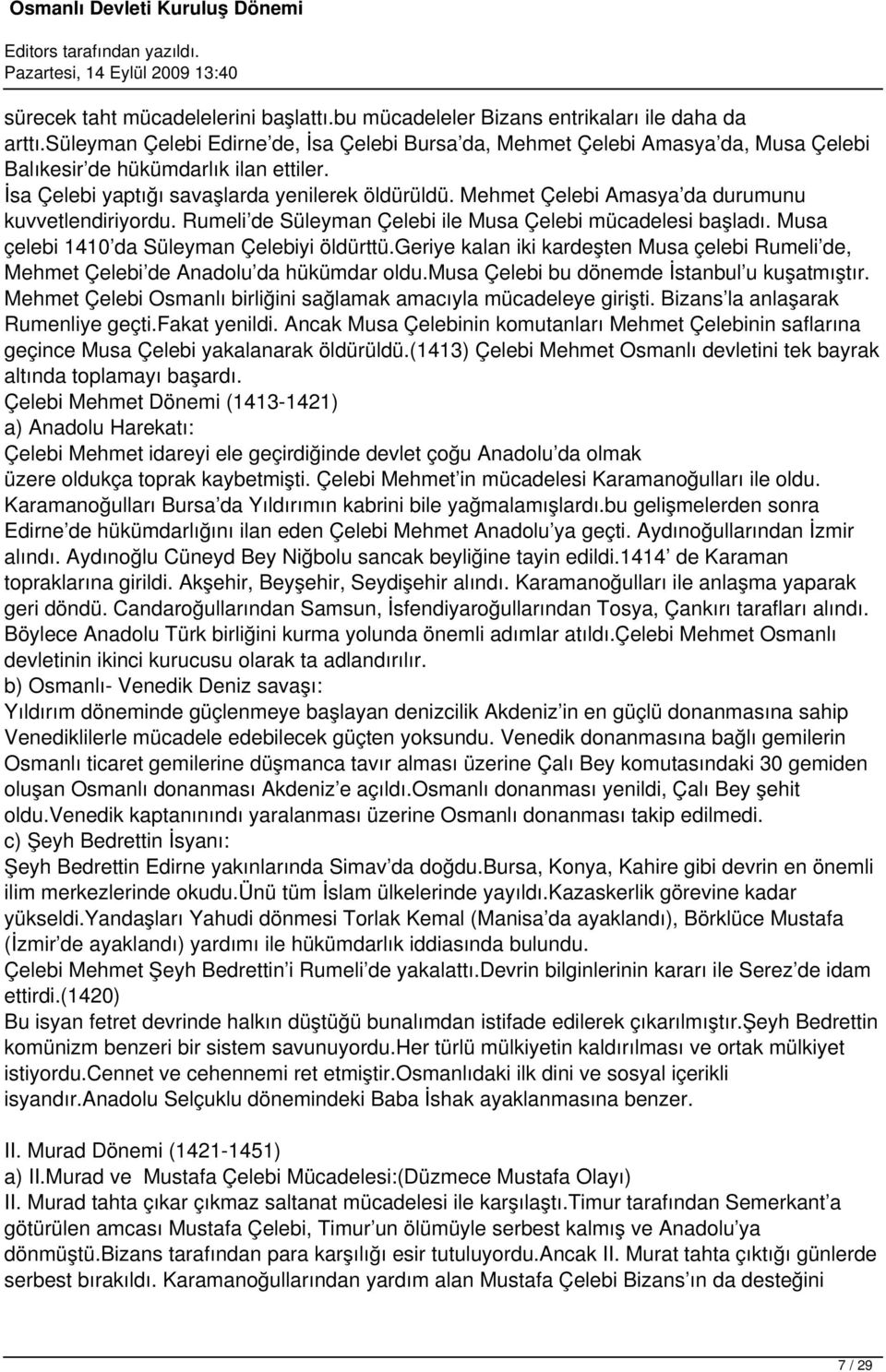 Mehmet Çelebi Amasya da durumunu kuvvetlendiriyordu. Rumeli de Süleyman Çelebi ile Musa Çelebi mücadelesi başladı. Musa çelebi 1410 da Süleyman Çelebiyi öldürttü.