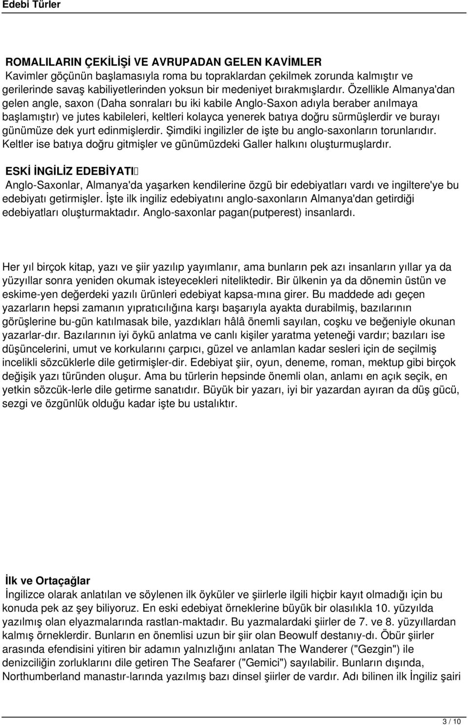 Özellikle Almanya'dan gelen angle, saxon (Daha sonraları bu iki kabile Anglo-Saxon adıyla beraber anılmaya başlamıştır) ve jutes kabileleri, keltleri kolayca yenerek batıya doğru sürmüşlerdir ve