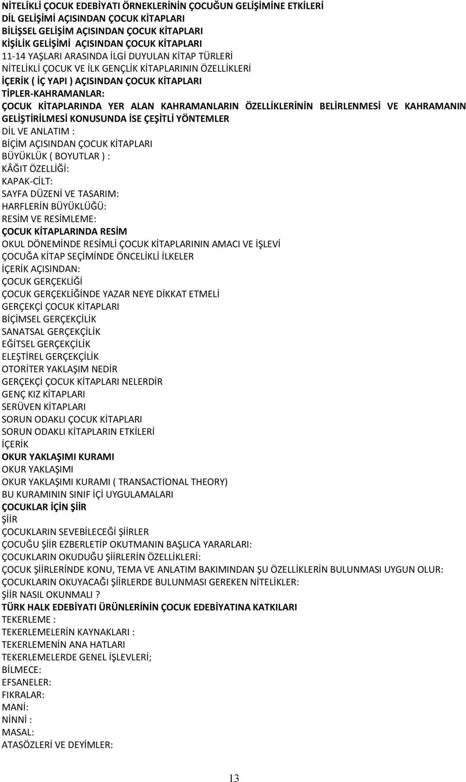 KAHRAMANLARIN ÖZELLİKLERİNİN BELİRLENMESİ VE KAHRAMANIN GELİŞTİRİLMESİ KONUSUNDA İSE ÇEŞİTLİ YÖNTEMLER DİL VE ANLATIM : BİÇİM AÇISINDAN ÇOCUK KİTAPLARI BÜYÜKLÜK ( BOYUTLAR ) : KÂĞIT ÖZELLİĞİ: