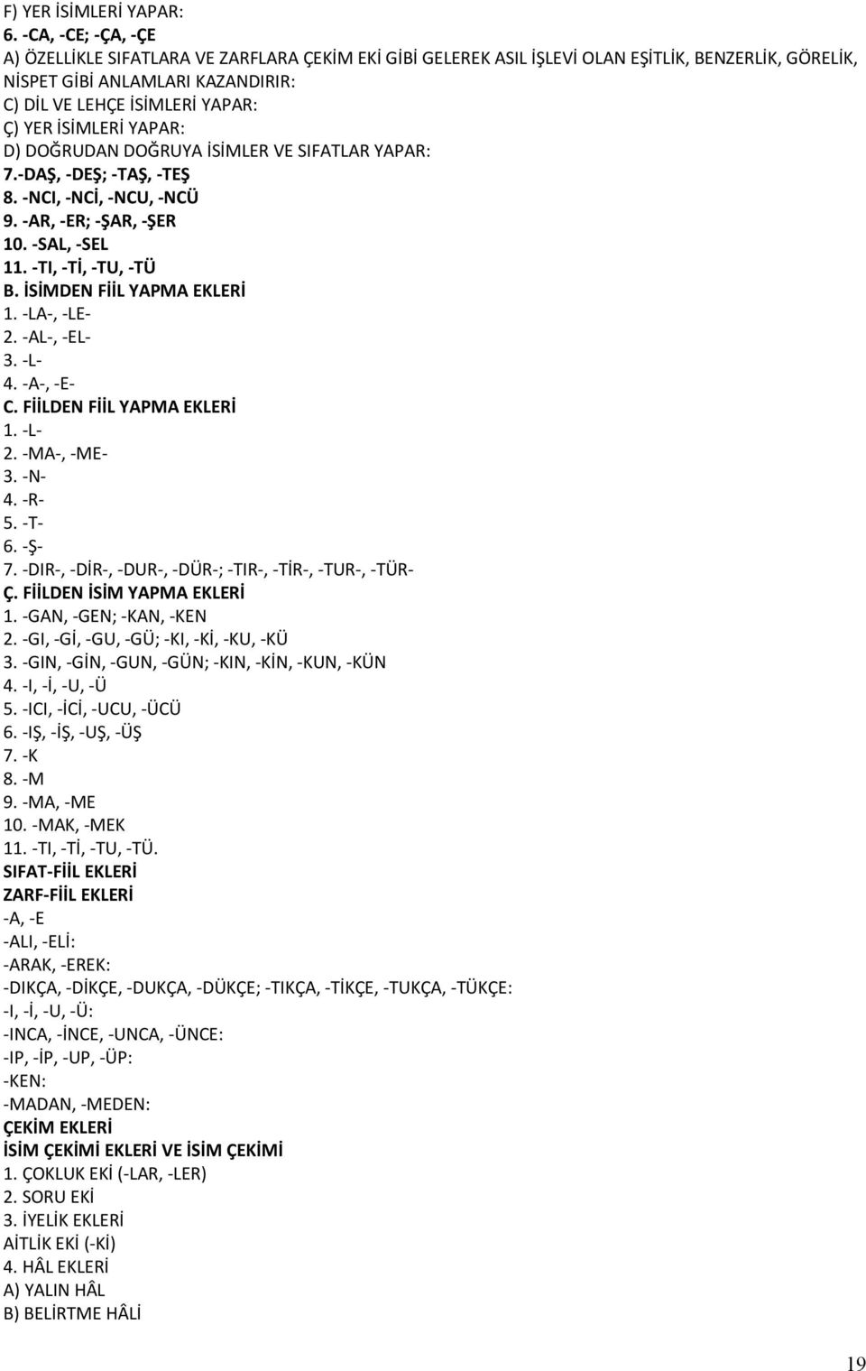 İSİMLERİ YAPAR: D) DOĞRUDAN DOĞRUYA İSİMLER VE SIFATLAR YAPAR: 7.-DAŞ, -DEŞ; -TAŞ, -TEŞ 8. -NCI, -NCİ, -NCU, -NCÜ 9. -AR, -ER; -ŞAR, -ŞER 10. -SAL, -SEL 11. -TI, -Tİ, -TU, -TÜ B.