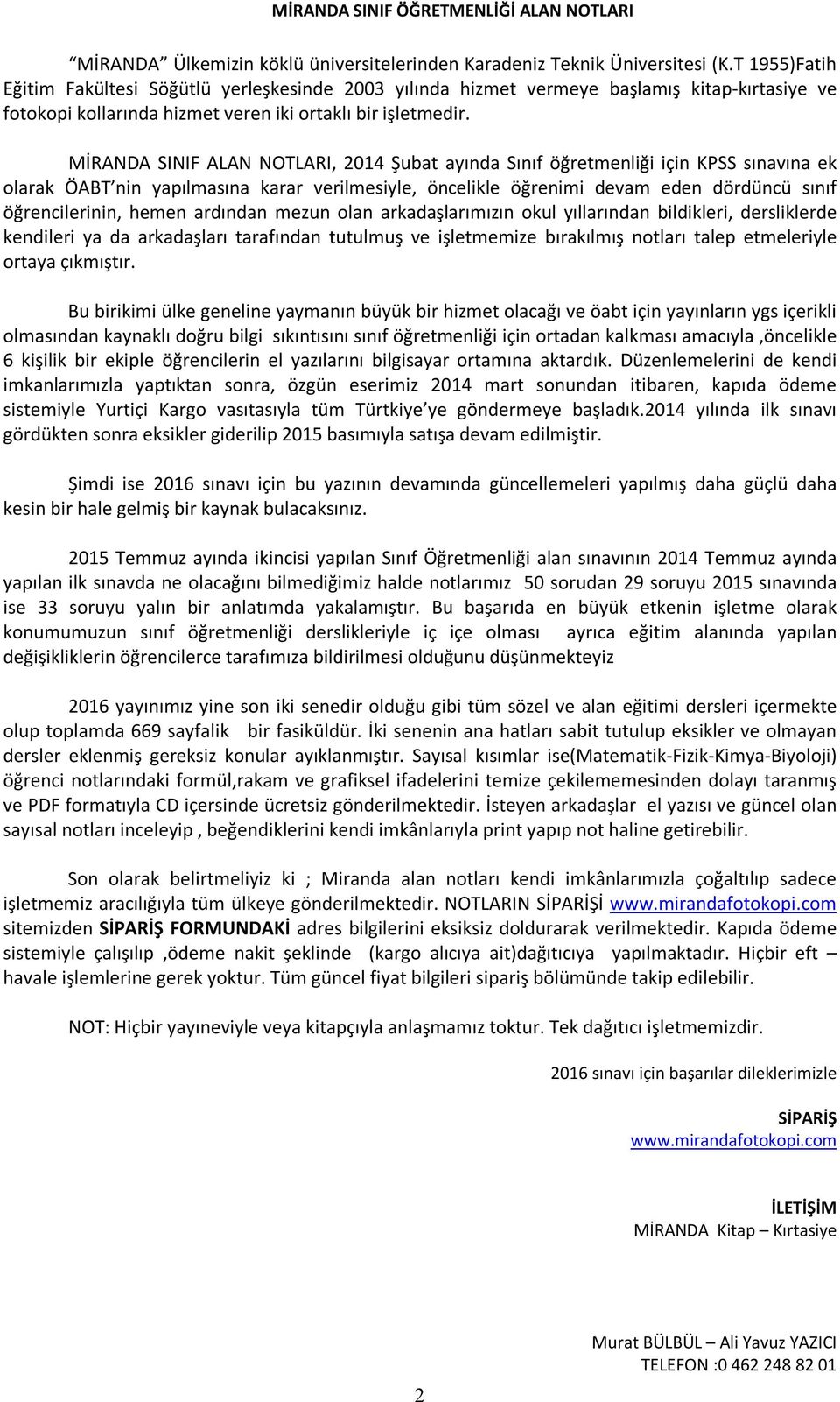 MİRANDA SINIF ALAN NOTLARI, 2014 Şubat ayında Sınıf öğretmenliği için KPSS sınavına ek olarak ÖABT nin yapılmasına karar verilmesiyle, öncelikle öğrenimi devam eden dördüncü sınıf öğrencilerinin,