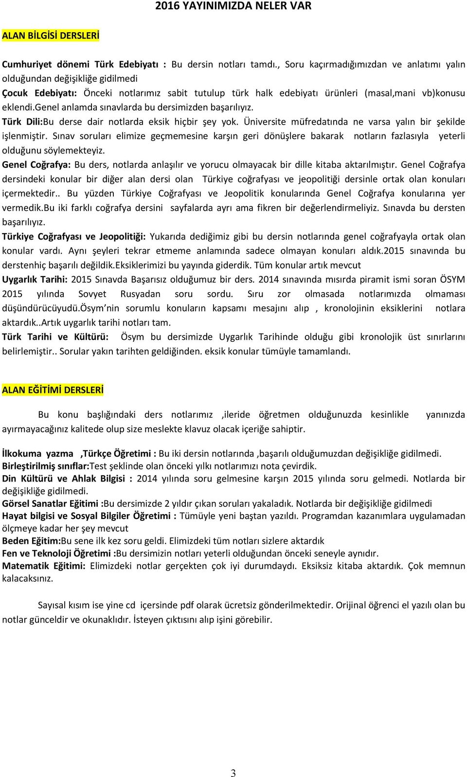 genel anlamda sınavlarda bu dersimizden başarılıyız. Türk Dili:Bu derse dair notlarda eksik hiçbir şey yok. Üniversite müfredatında ne varsa yalın bir şekilde işlenmiştir.