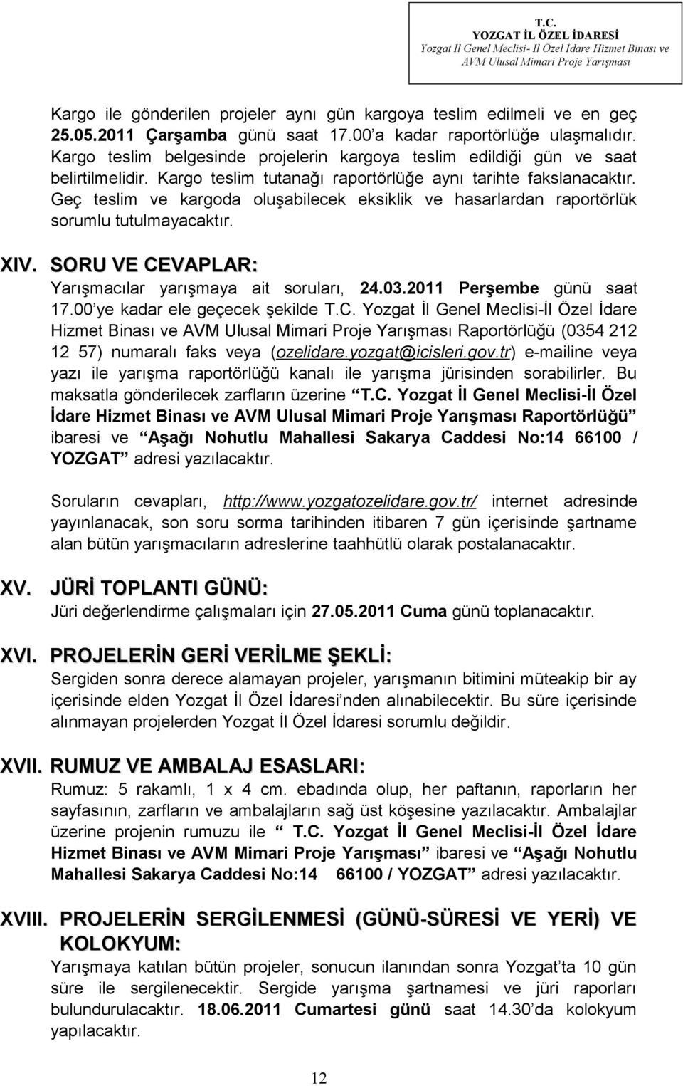 Geç teslim ve kargoda oluşabilecek eksiklik ve hasarlardan raportörlük sorumlu tutulmayacaktır. XIV. SORU VE CEVAPLAR: Yarışmacılar yarışmaya ait soruları, 24.03.2011 Perşembe günü saat 17.