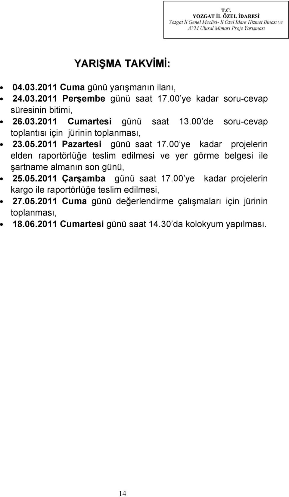 00 ye kadar projelerin elden raportörlüğe teslim edilmesi ve yer görme belgesi ile şartname almanın son günü, 25.05.2011 Çarşamba günü saat 17.