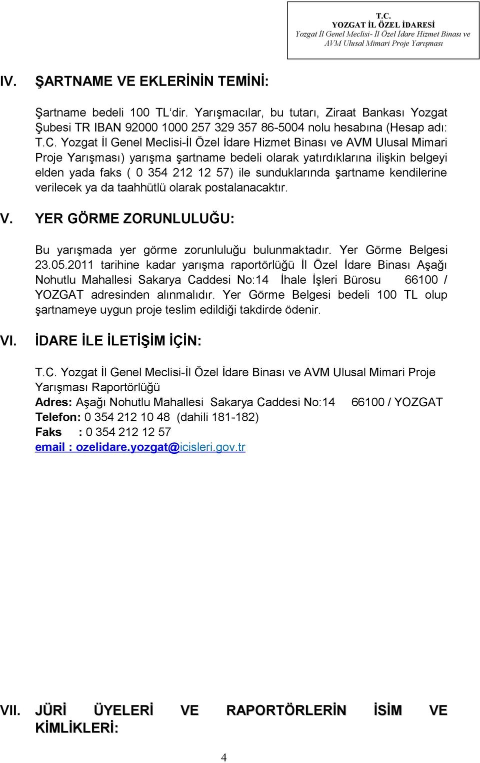 sunduklarında şartname kendilerine verilecek ya da taahhütlü olarak postalanacaktır. V. YER GÖRME ZORUNLULUĞU: Bu yarışmada yer görme zorunluluğu bulunmaktadır. Yer Görme Belgesi 23.05.