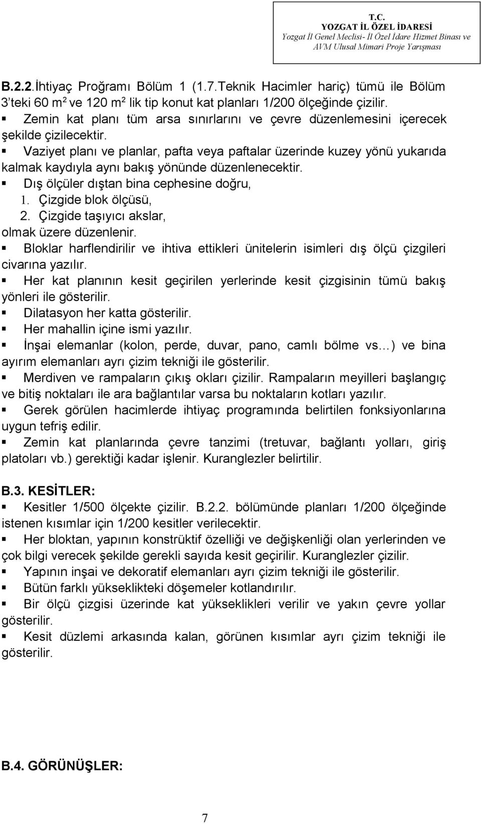 Vaziyet planı ve planlar, pafta veya paftalar üzerinde kuzey yönü yukarıda kalmak kaydıyla aynı bakış yönünde düzenlenecektir. Dış ölçüler dıştan bina cephesine doğru, 1. Çizgide blok ölçüsü, 2.