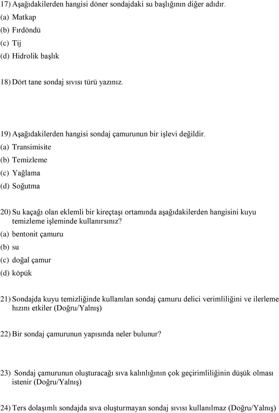 (a) Transimisite (b) Temizleme (c) Yağlama (d) Soğutma 20) Su kaçağı olan eklemli bir kireçtaşı ortamında aşağıdakilerden hangisini kuyu temizleme işleminde kullanırsınız?