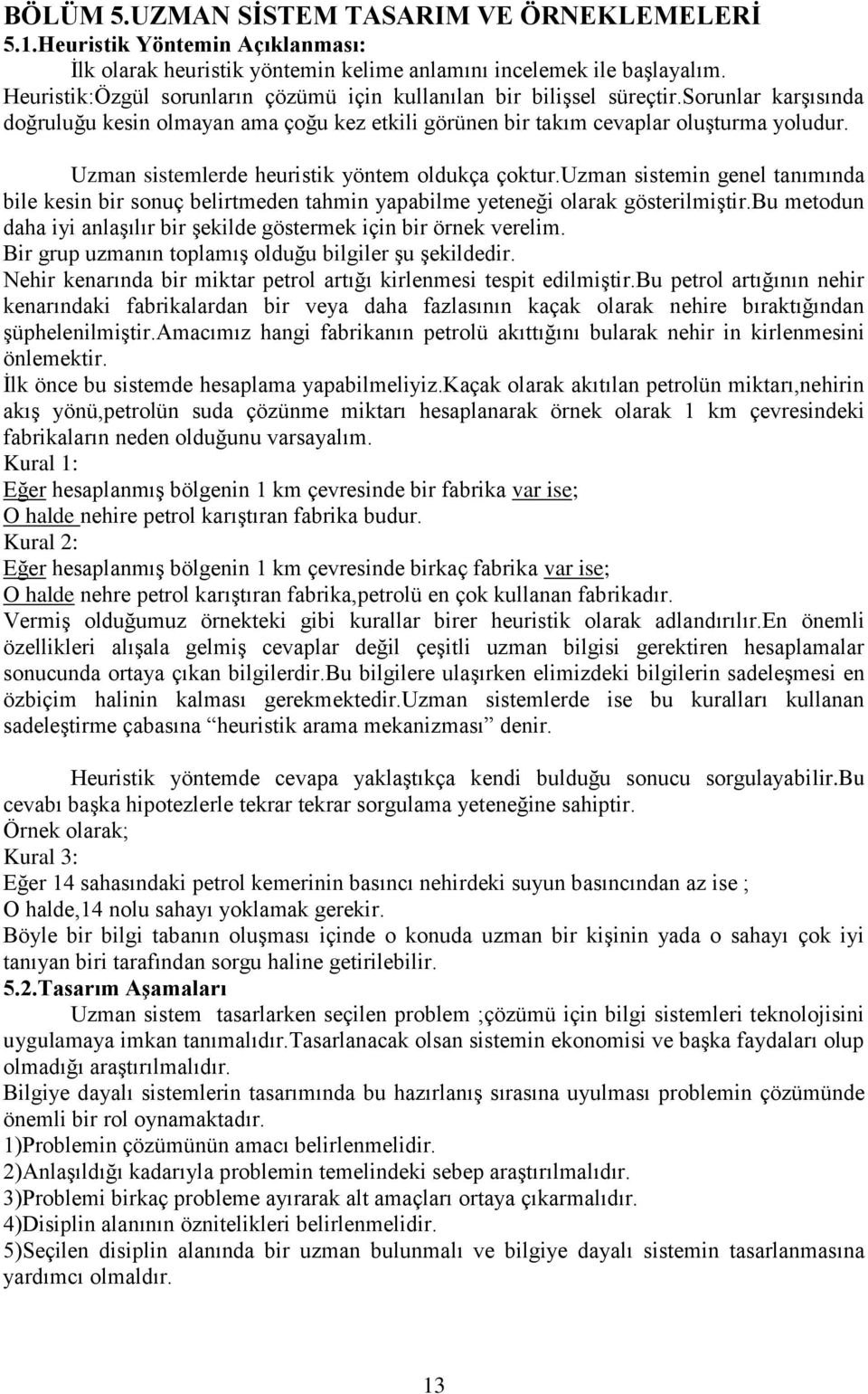 Uzman sistemlerde heuristik yöntem oldukça çoktur.uzman sistemin genel tanımında bile kesin bir sonuç belirtmeden tahmin yapabilme yeteneği olarak gösterilmiştir.