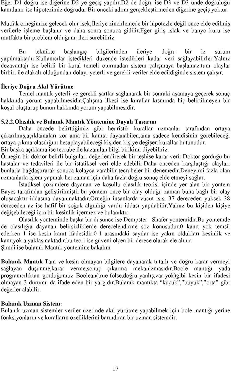 eğer giriş ıslak ve banyo kuru ise mutfakta bir problem olduğunu ileri sürebiliriz. Bu teknikte başlangıç bilgilerinden ileriye doğru bir iz sürüm yapılmaktadır.