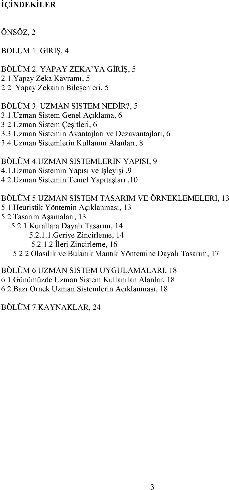 Uzman Sistemin Yapısı ve İşleyişi,9 4.2.Uzman Sistemin Temel Yapıtaşları,10 BÖLÜM 5.UZMAN SİSTEM TASARIM VE ÖRNEKLEMELERİ, 13 5.1.Heuristik Yöntemin Açıklanması, 13 5.2.Tasarım Aşamaları, 13 5.2.1.Kurallara Dayalı Tasarım, 14 5.