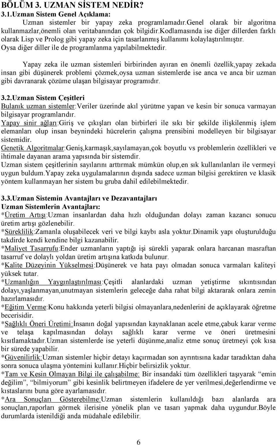 Yapay zeka ile uzman sistemleri birbirinden ayıran en önemli özellik,yapay zekada insan gibi düşünerek problemi çözmek,oysa uzman sistemlerde ise anca ve anca bir uzman gibi davranarak çözüme ulaşan