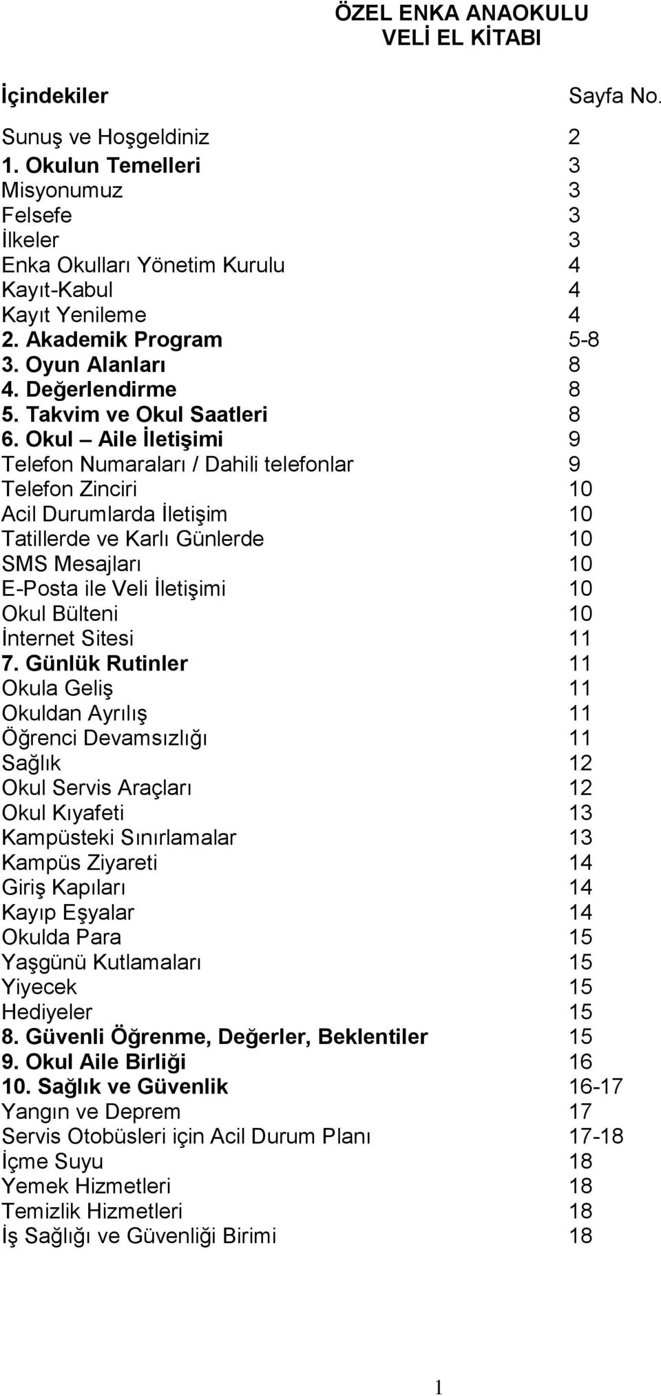 Okul Aile İletişimi 9 Telefon Numaraları / Dahili telefonlar 9 Telefon Zinciri 10 Acil Durumlarda İletişim 10 Tatillerde ve Karlı Günlerde SMS Mesajları E-Posta ile Veli İletişimi 10 10 10 Okul