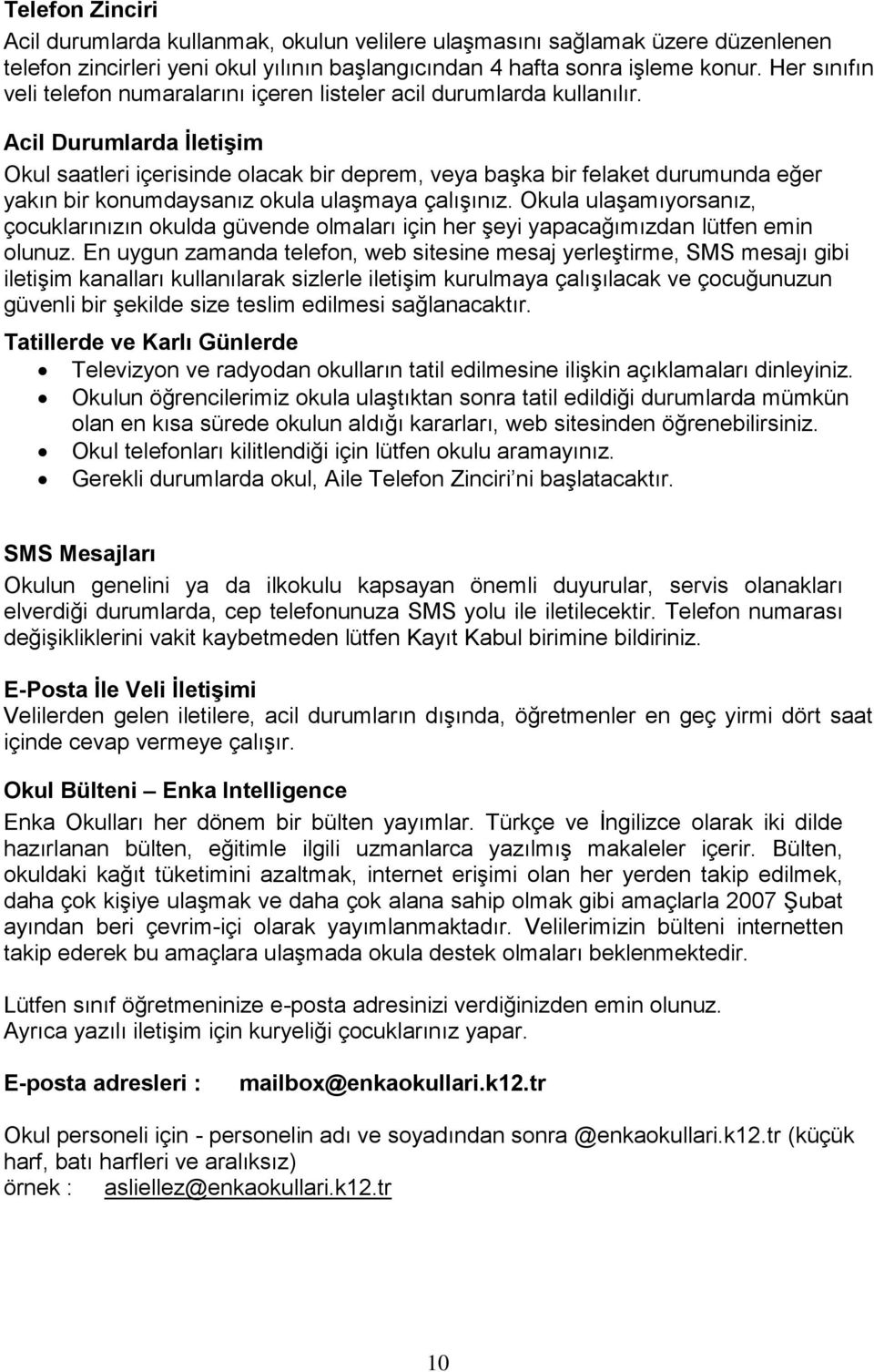 Acil Durumlarda İletişim Okul saatleri içerisinde olacak bir deprem, veya başka bir felaket durumunda eğer yakın bir konumdaysanız okula ulaşmaya çalışınız.