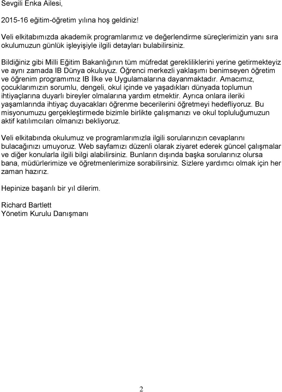 Bildiğiniz gibi Milli Eğitim Bakanlığının tüm müfredat gerekliliklerini yerine getirmekteyiz ve aynı zamada IB Dünya okuluyuz.